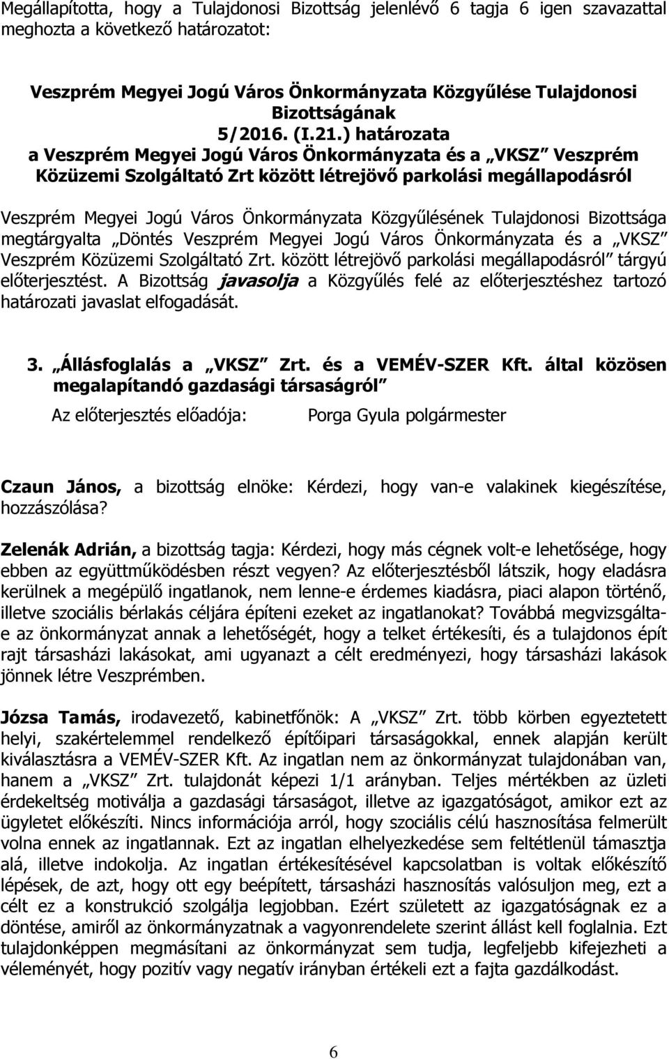Tulajdonosi Bizottsága megtárgyalta Döntés Veszprém Megyei Jogú Város Önkormányzata és a VKSZ Veszprém Közüzemi Szolgáltató Zrt. között létrejövő parkolási megállapodásról tárgyú előterjesztést.