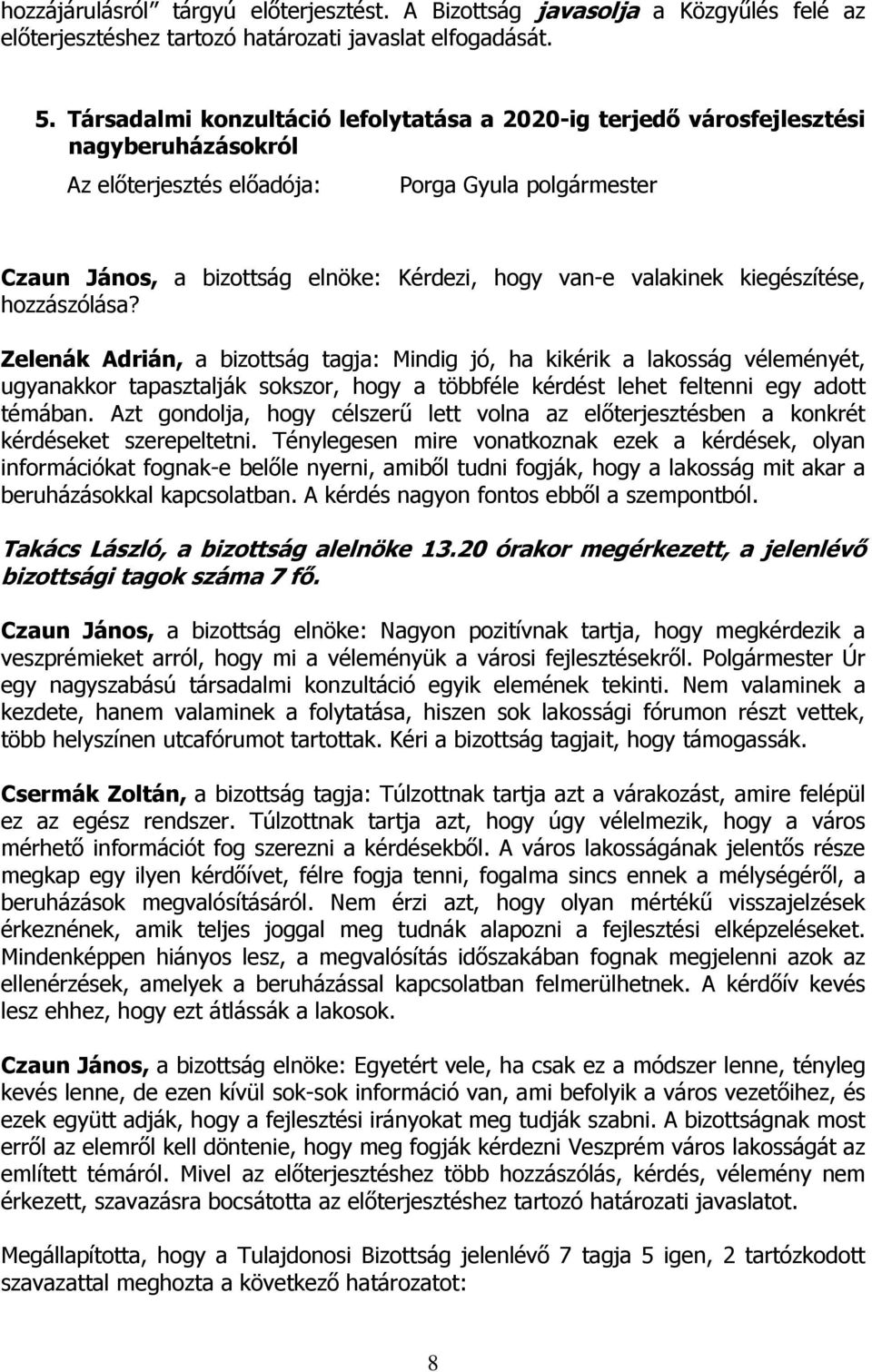 Zelenák Adrián, a bizottság tagja: Mindig jó, ha kikérik a lakosság véleményét, ugyanakkor tapasztalják sokszor, hogy a többféle kérdést lehet feltenni egy adott témában.