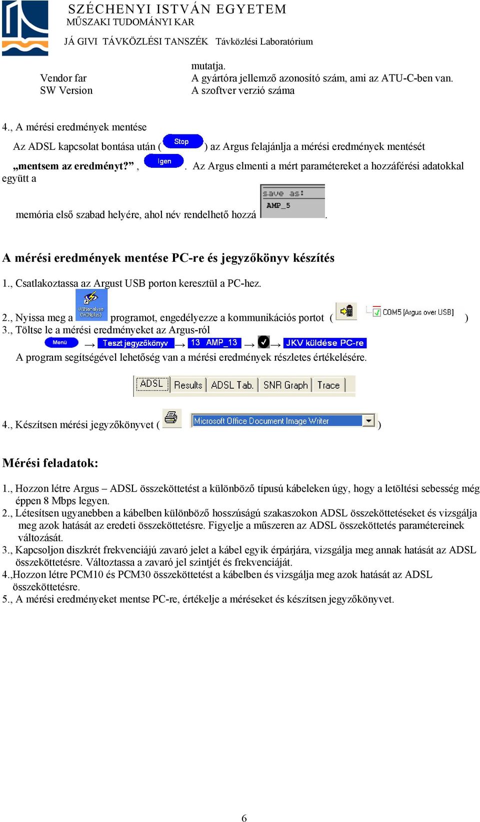 A mérési eredmények mentése PC-re és jegyzőkönyv készítés 1., Csatlakoztassa az Argust USB porton keresztül a PC-hez. 2., Nyissa meg a programot, engedélyezze a kommunikációs portot ( ) 3.