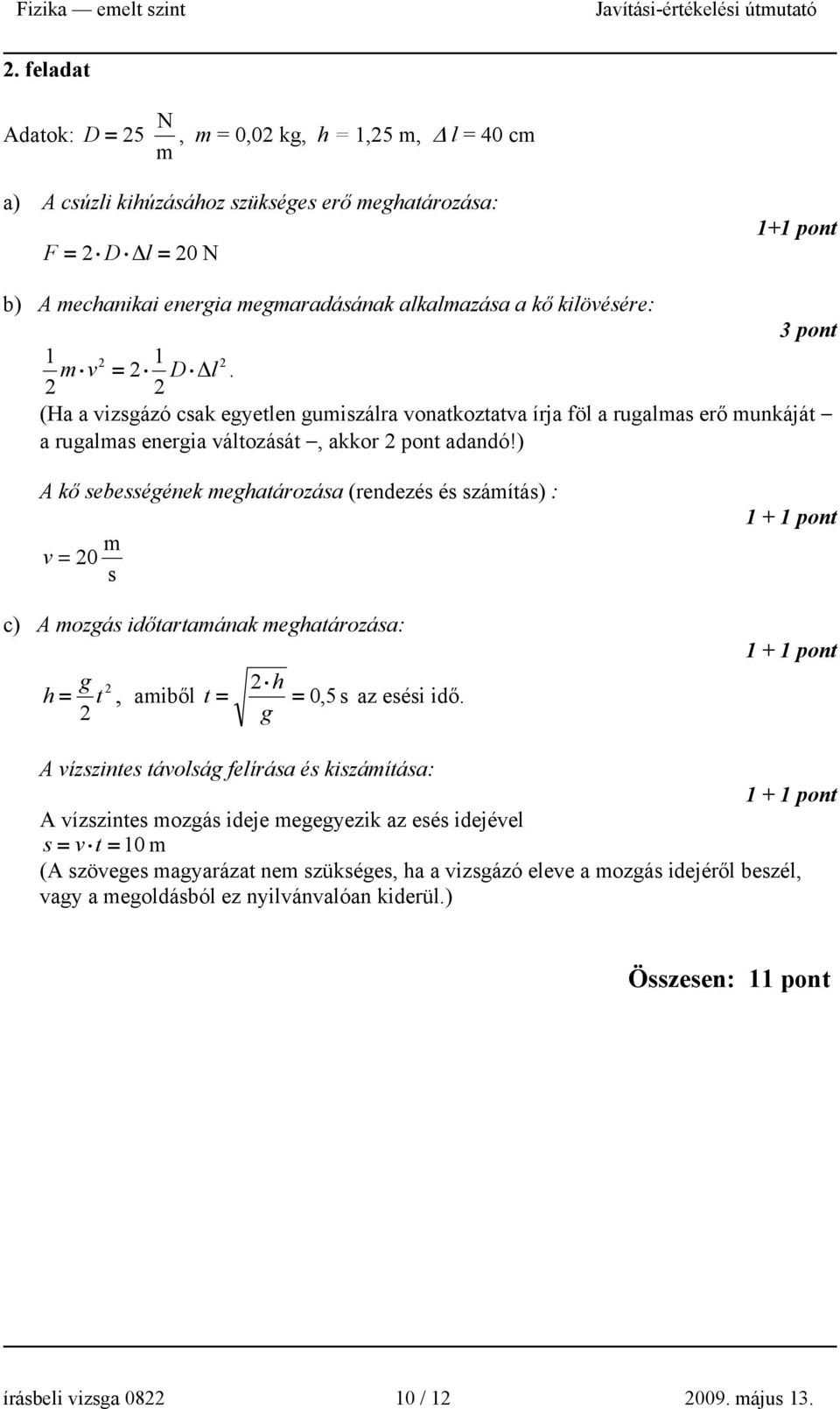 ) A kő sebességének meghatározása (rendezés és számítás) : m v = 20 s c) A mozgás időtartamának meghatározása: g 2 t 2 h t az esési idő.