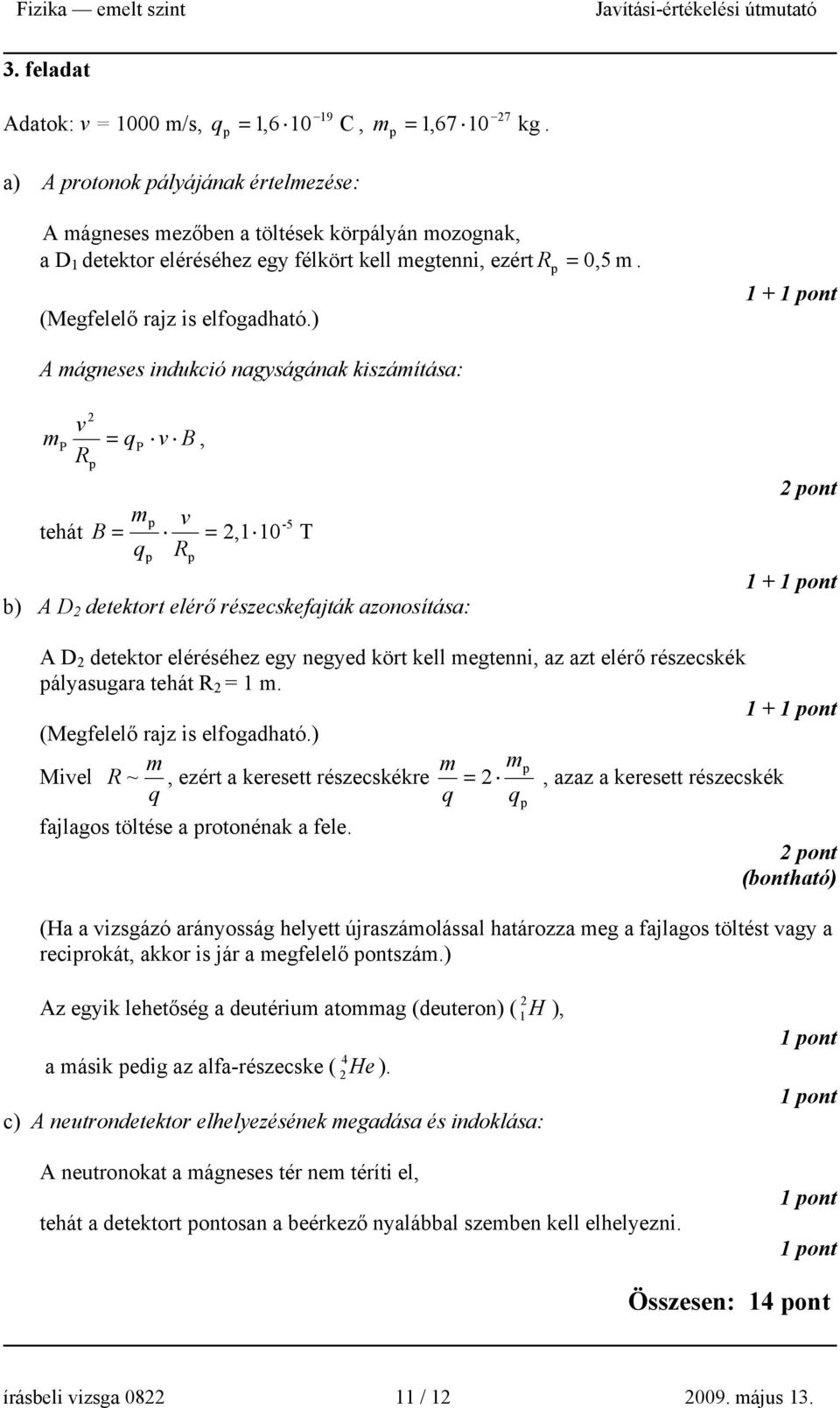 ) 1 + A mágneses indukció nagyságának kiszámítása: 2 v mp = q P v B, R tehát m B = q v R = 2,1 10 b) A D 2 detektort elérő részecskefajták azonosítása: -5 T 1 + A D 2 detektor eléréséhez egy negyed