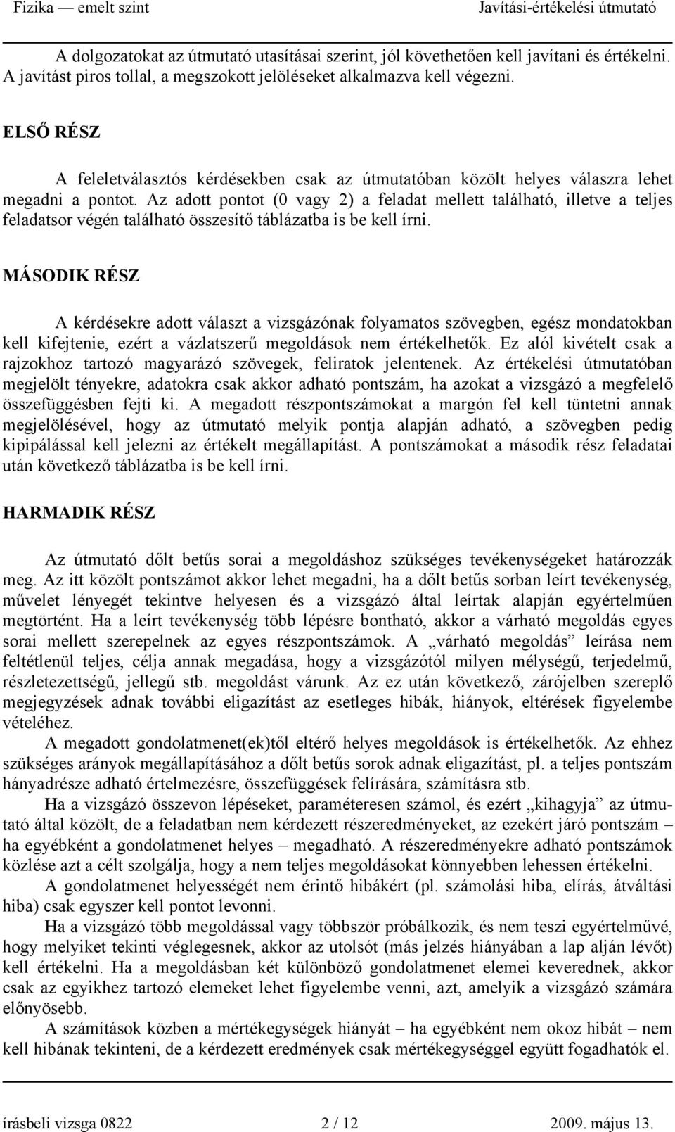 Az adott ontot (0 vagy 2) a feladat mellett található, illetve a teljes feladatsor végén található összesítő táblázatba is be kell írni.