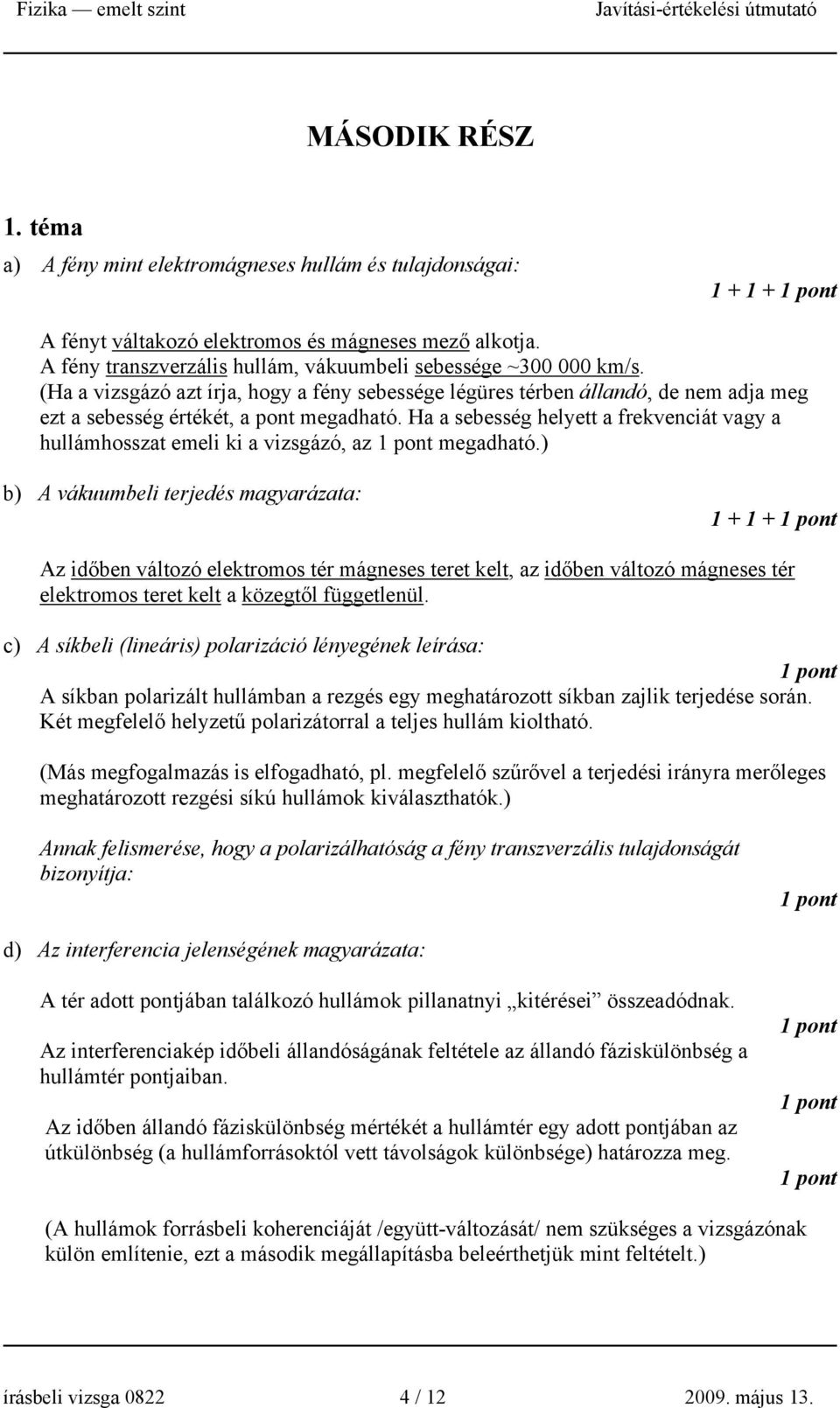 Ha a sebesség helyett a frekvenciát vagy a hullámhosszat emeli ki a vizsgázó, az megadható.