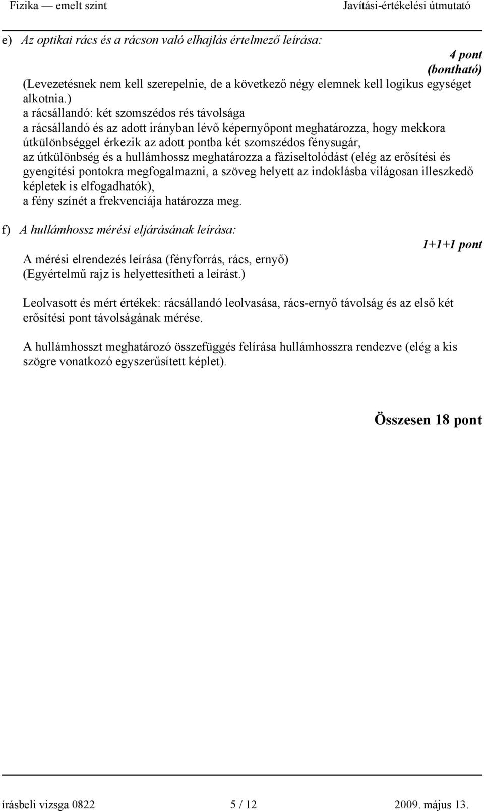 útkülönbség és a hullámhossz meghatározza a fáziseltolódást (elég az erősítési és gyengítési ontokra megfogalmazni, a szöveg helyett az indoklásba világosan illeszkedő kéletek is elfogadhatók), a