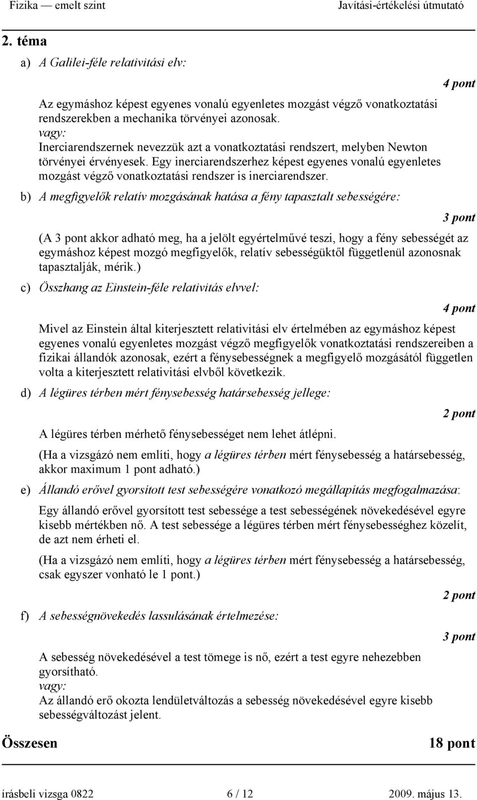Egy inerciarendszerhez kéest egyenes vonalú egyenletes mozgást végző vonatkoztatási rendszer is inerciarendszer.