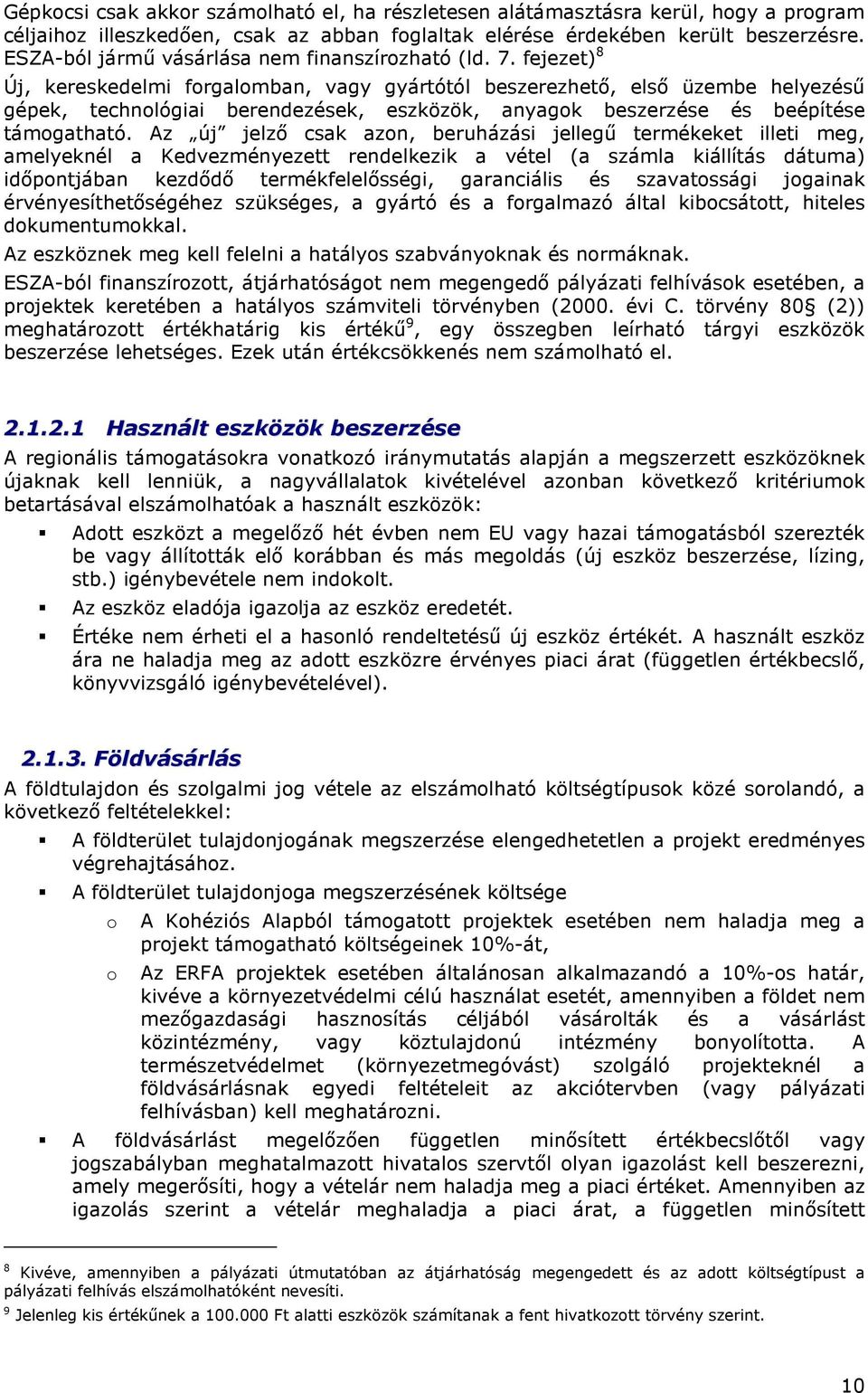 fejezet) 8 Új, kereskedelmi frgalmban, vagy gyártótól beszerezhetı, elsı üzembe helyezéső gépek, technlógiai berendezések, eszközök, anyagk beszerzése és beépítése támgatható.