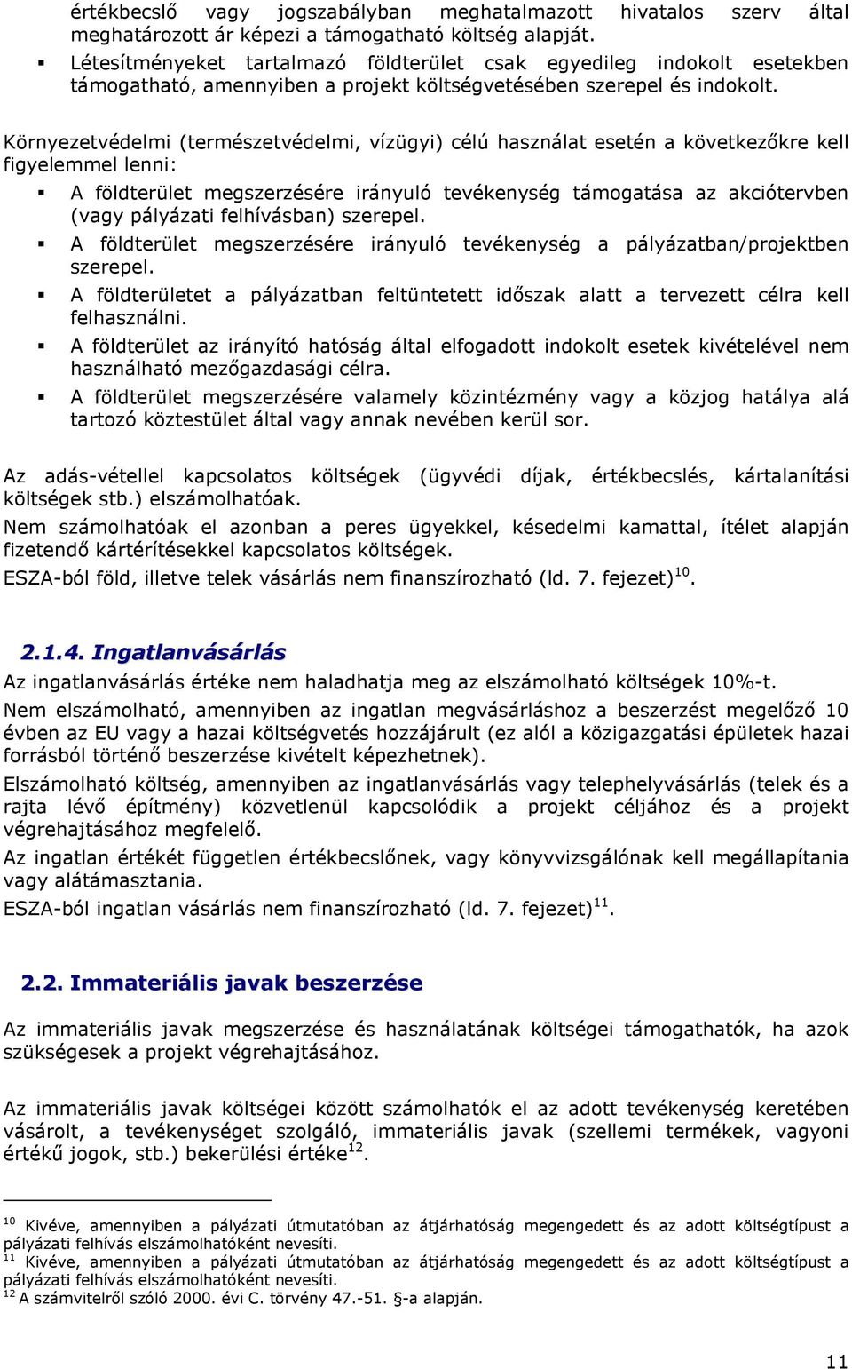 Környezetvédelmi (természetvédelmi, vízügyi) célú használat esetén a következıkre kell figyelemmel lenni: A földterület megszerzésére irányuló tevékenység támgatása az akciótervben (vagy pályázati