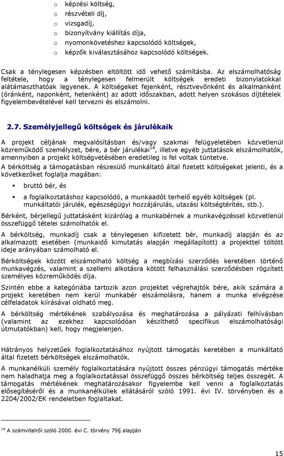 A költségeket fejenként, résztvevınként és alkalmanként (óránként, napnként, hetenként) az adtt idıszakban, adtt helyen szkáss díjtételek figyelembevételével kell tervezni és elszámlni. 2.7.