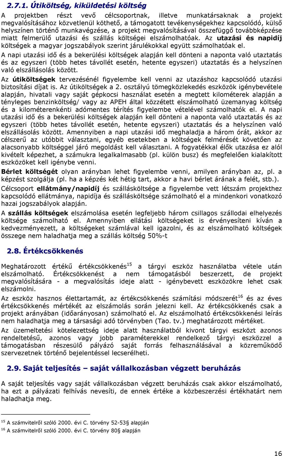 történı munkavégzése, a prjekt megvalósításával összefüggı tvábbképzése miatt felmerülı utazási és szállás költségei elszámlhatóak.