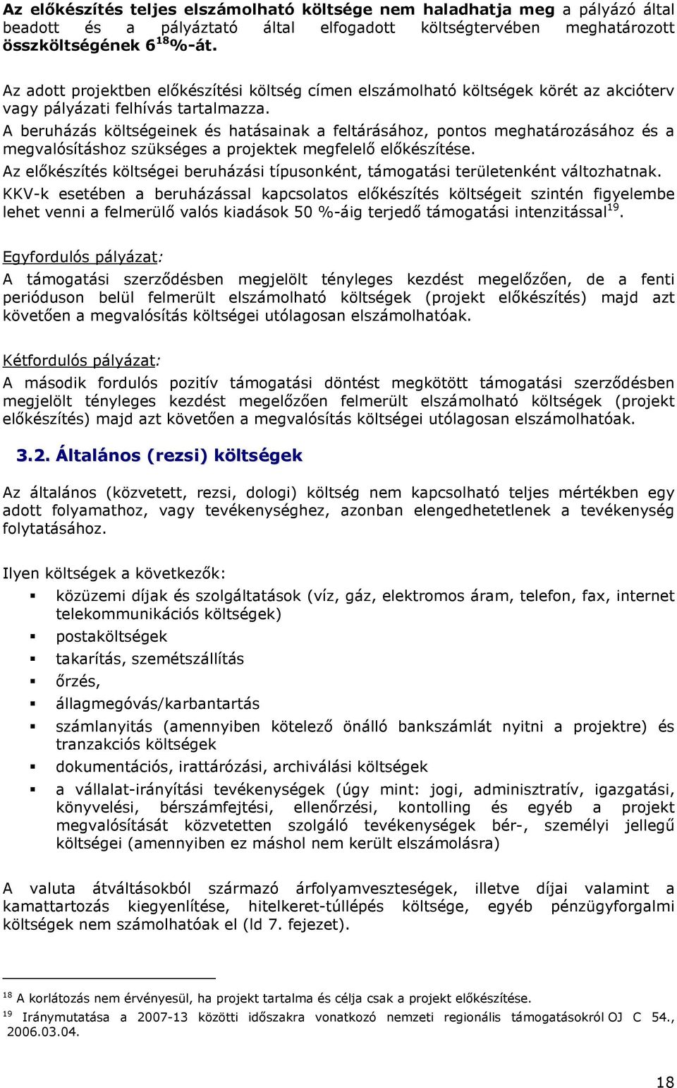 A beruházás költségeinek és hatásainak a feltárásáhz, pnts meghatárzásáhz és a megvalósításhz szükséges a prjektek megfelelı elıkészítése.