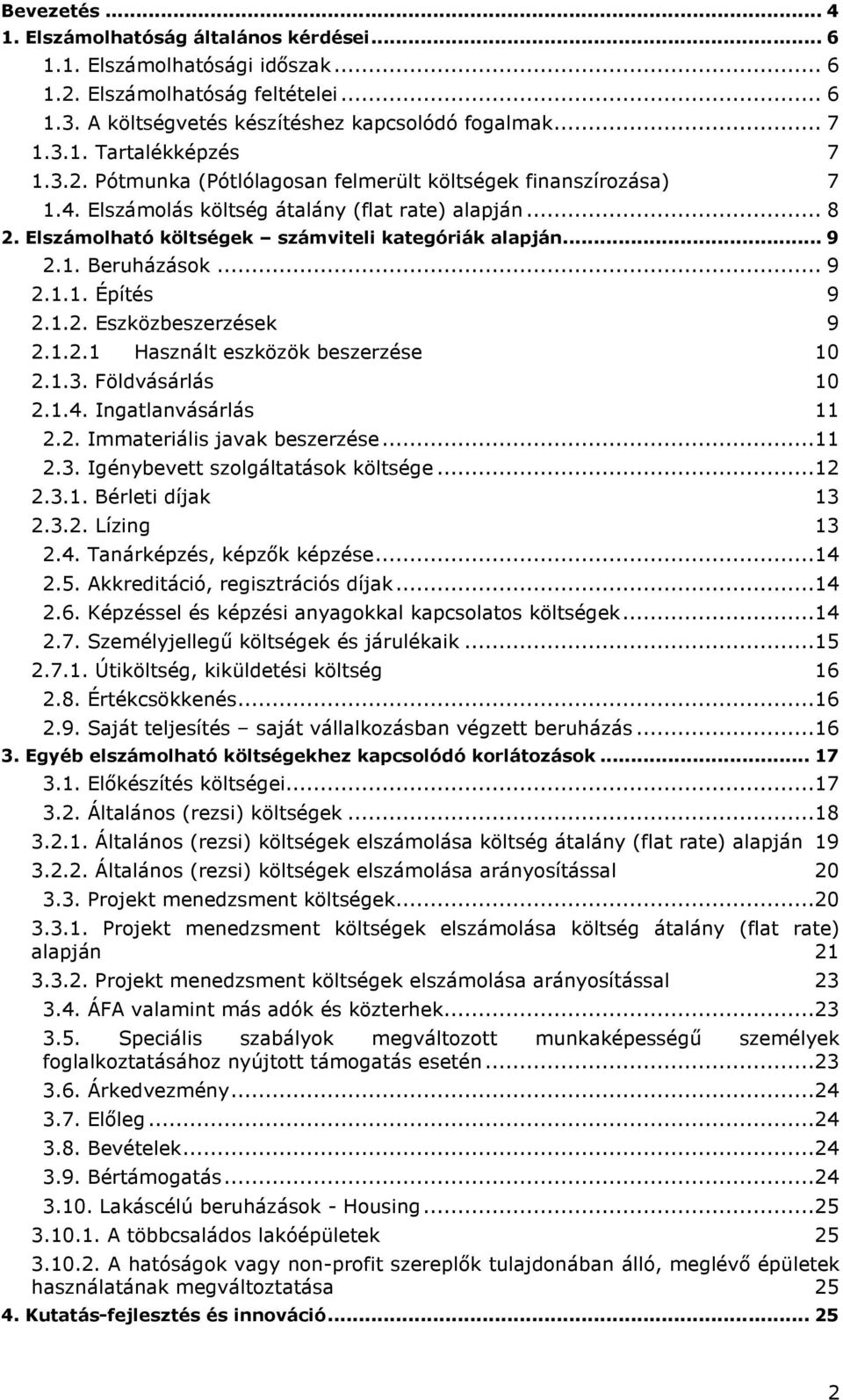 .. 9 2.1.1. Építés 9 2.1.2. Eszközbeszerzések 9 2.1.2.1 Használt eszközök beszerzése 10 2.1.3. Földvásárlás 10 2.1.4. Ingatlanvásárlás 11 2.2. Immateriális javak beszerzése...11 2.3. Igénybevett szlgáltatásk költsége.