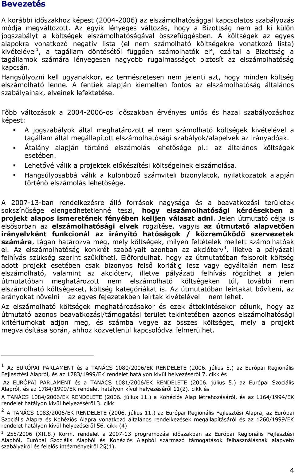 A költségek az egyes alapkra vnatkzó negatív lista (el nem számlható költségekre vnatkzó lista) kivételével 1, a tagállam döntésétıl függıen számlhatók el 2, ezáltal a Bizttság a tagállamk számára