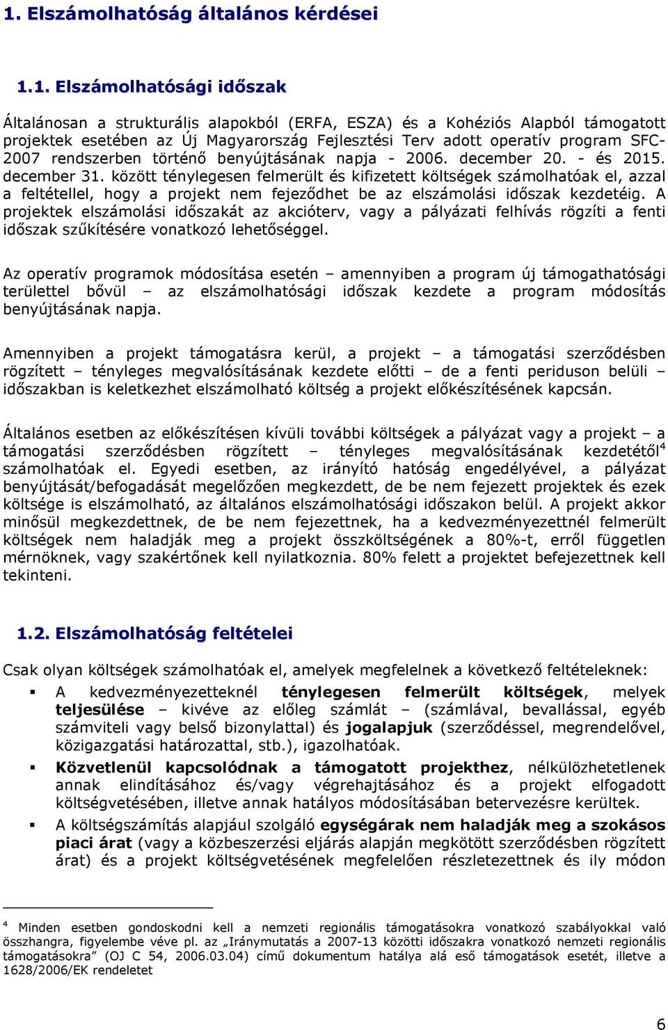 között ténylegesen felmerült és kifizetett költségek számlhatóak el, azzal a feltétellel, hgy a prjekt nem fejezıdhet be az elszámlási idıszak kezdetéig.