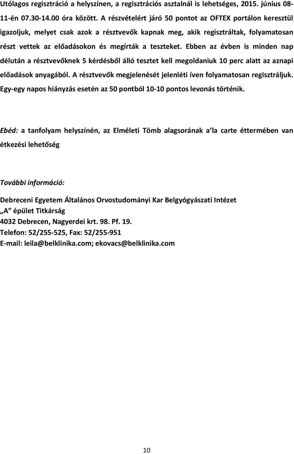 Ebben az évben is minden nap délután a résztvevőknek 5 kérdésből álló tesztet kell megoldaniuk 10 perc alatt az aznapi előadások anyagából.