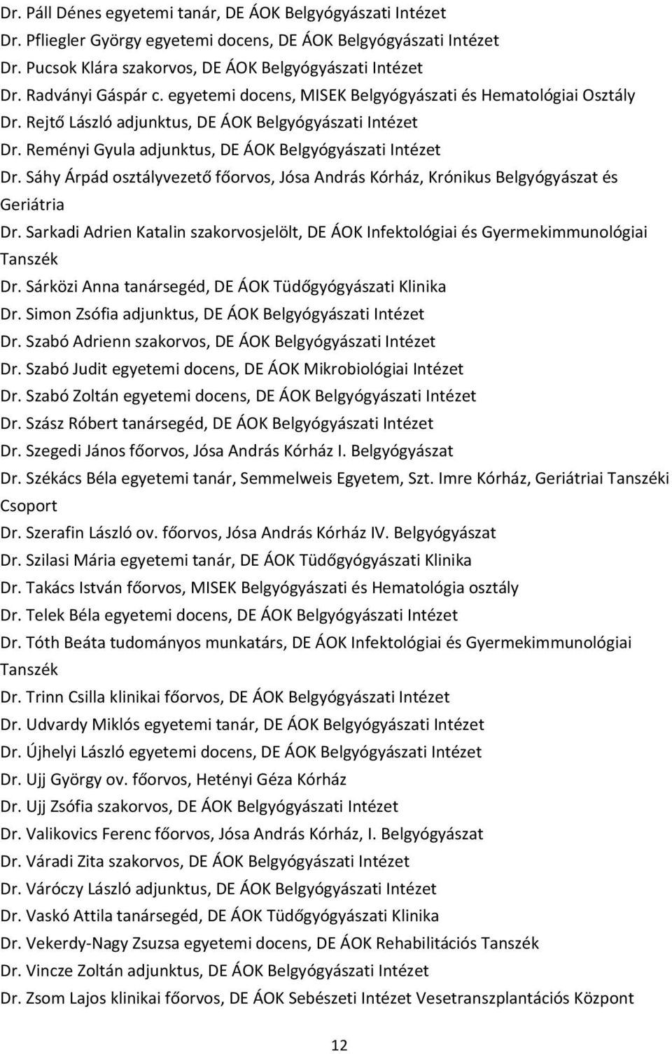 Reményi Gyula adjunktus, DE ÁOK Belgyógyászati Intézet Dr. Sáhy Árpád osztályvezető főorvos, Jósa András Kórház, Krónikus Belgyógyászat és Geriátria Dr.