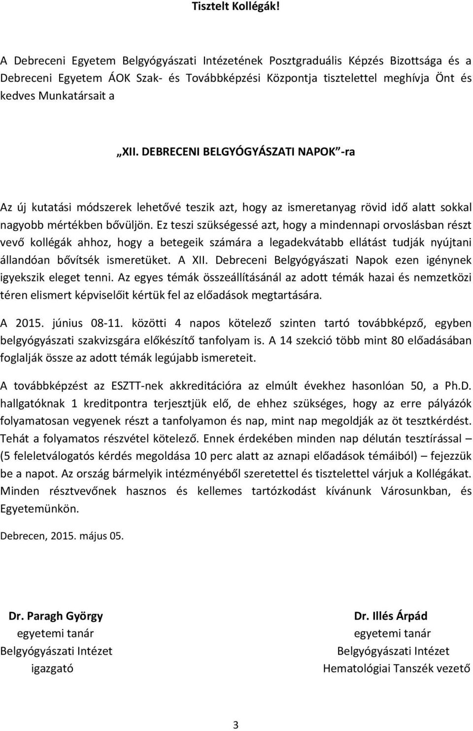 DEBRECENI BELGYÓGYÁSZATI NAPOK ra Az új kutatási módszerek lehetővé teszik azt, hogy az ismeretanyag rövid idő alatt sokkal nagyobb mértékben bővüljön.