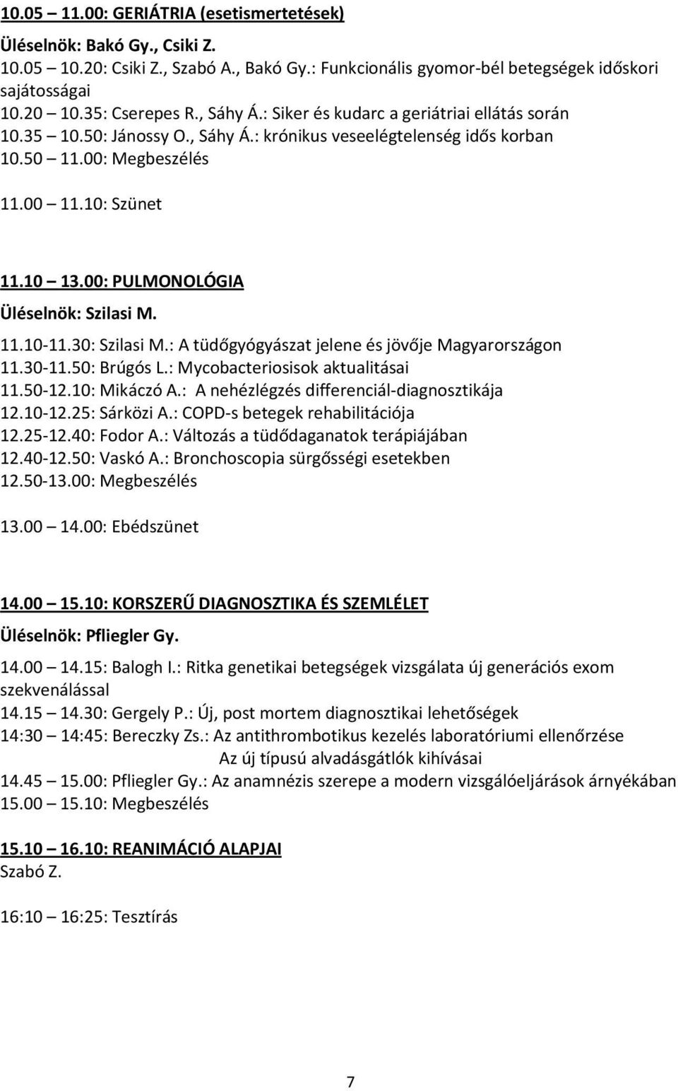 00: PULMONOLÓGIA Üléselnök: Szilasi M. 11.10 11.30: Szilasi M.: A tüdőgyógyászat jelene és jövője Magyarországon 11.30 11.50: Brúgós L.: Mycobacteriosisok aktualitásai 11.50 12.10: Mikáczó A.