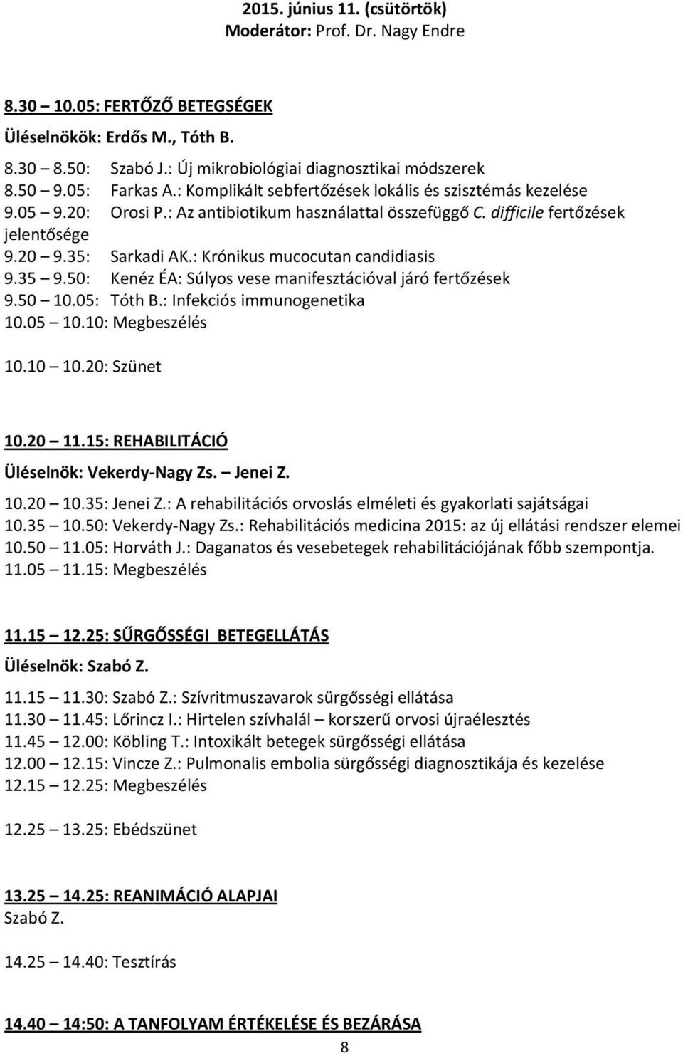 : Krónikus mucocutan candidiasis 9.35 9.50: Kenéz ÉA: Súlyos vese manifesztációval járó fertőzések 9.50 10.05: Tóth B.: Infekciós immunogenetika 10.05 10.10: Megbeszélés 10.10 10.20: Szünet 10.20 11.