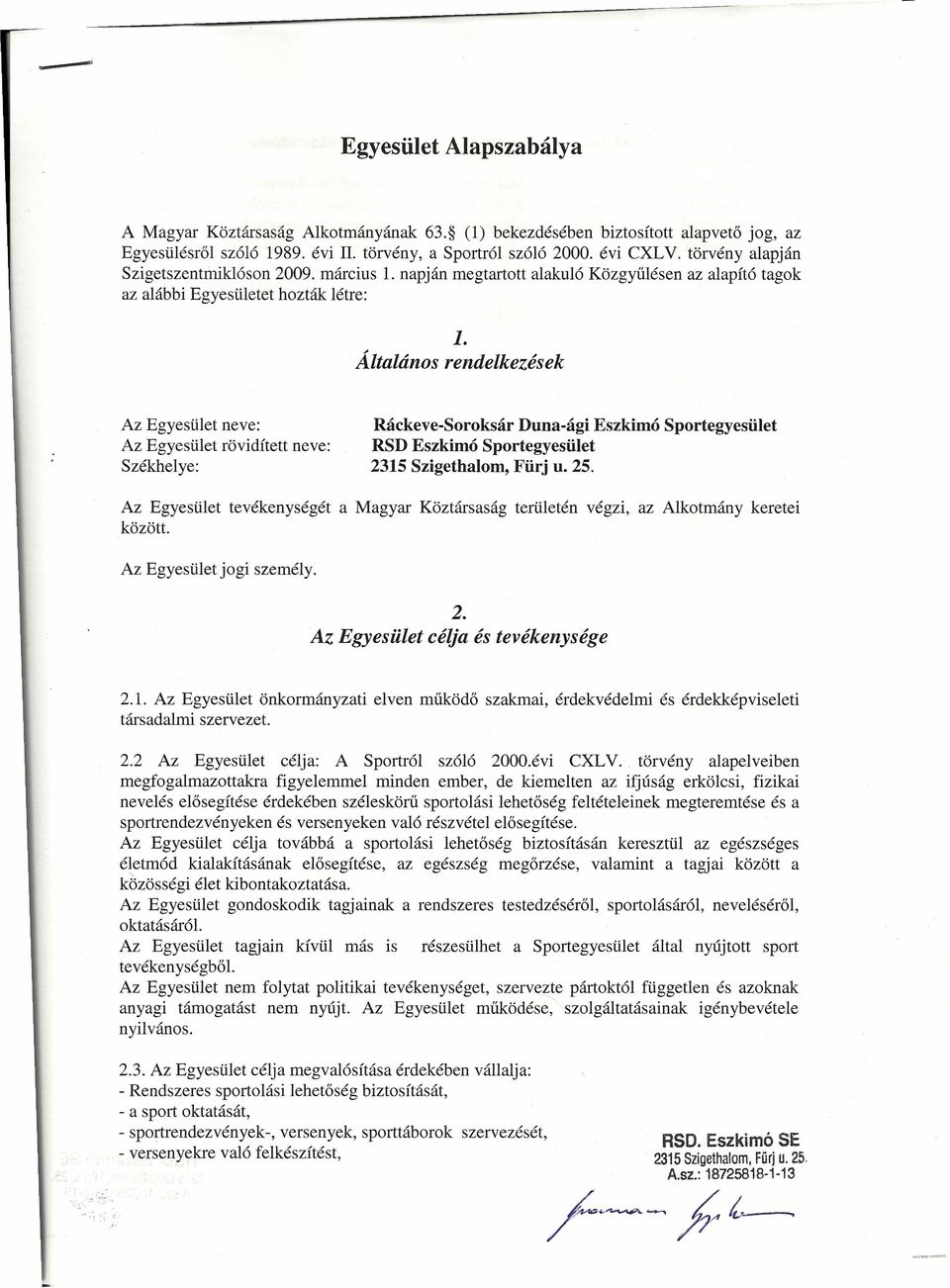 rendelkezések Az Egyesület neve: Az Egyesület rövidített neve: Székhelye: Ráckeve-Soroksár Duna-ági Eszkimó Sportegyesület RSD Eszkimó Sportegyesület Az Egyesület tevékenységét a Magyar Köztársaság