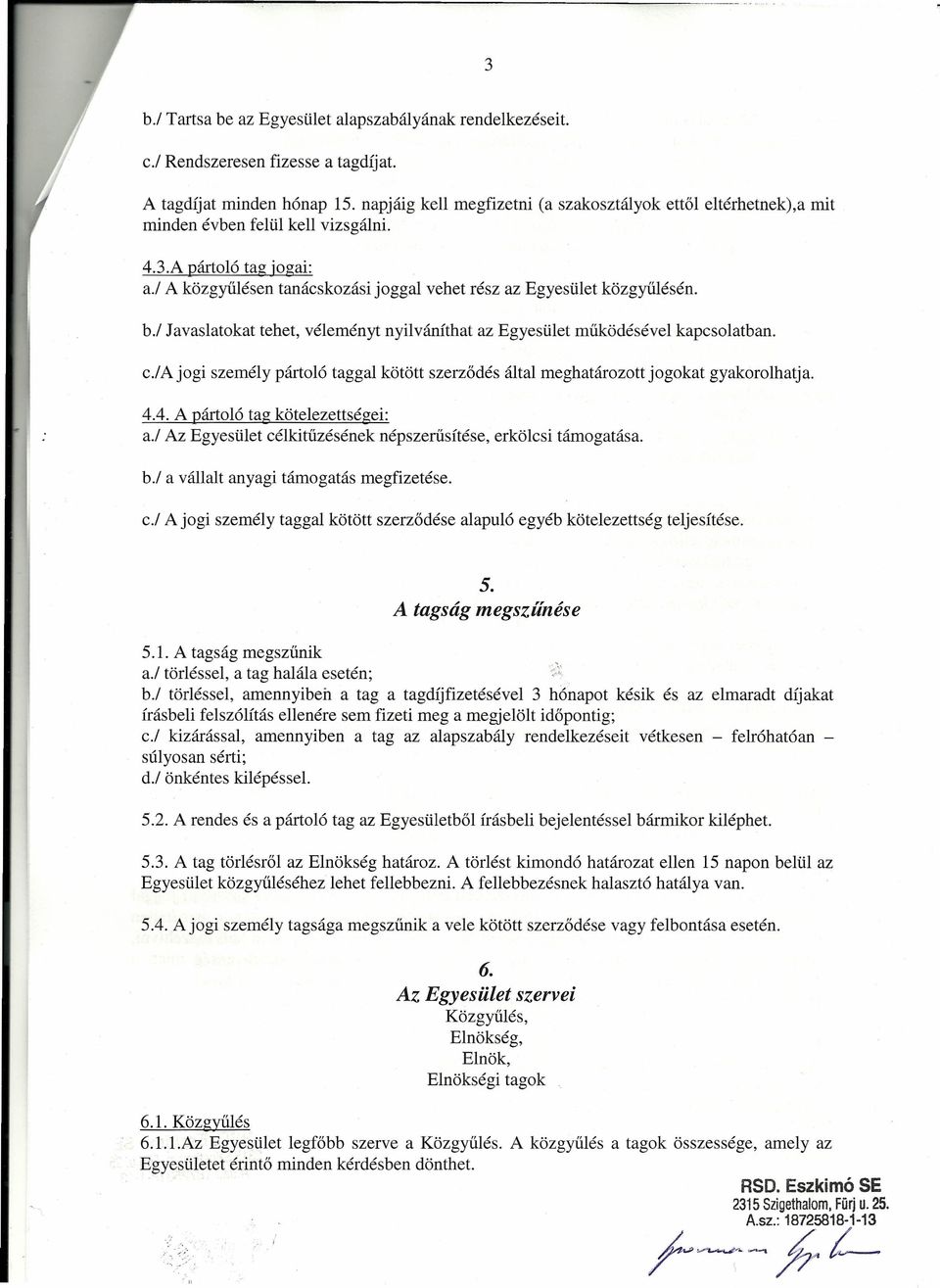 b./ Javaslatokat tehet, véleményt nyilváníthat az Egyesület működésével kapcsolatban. c./ajogi személy pártoló taggal kötött szerződés által meghatározott jogokat gyakorolhatja. 4.