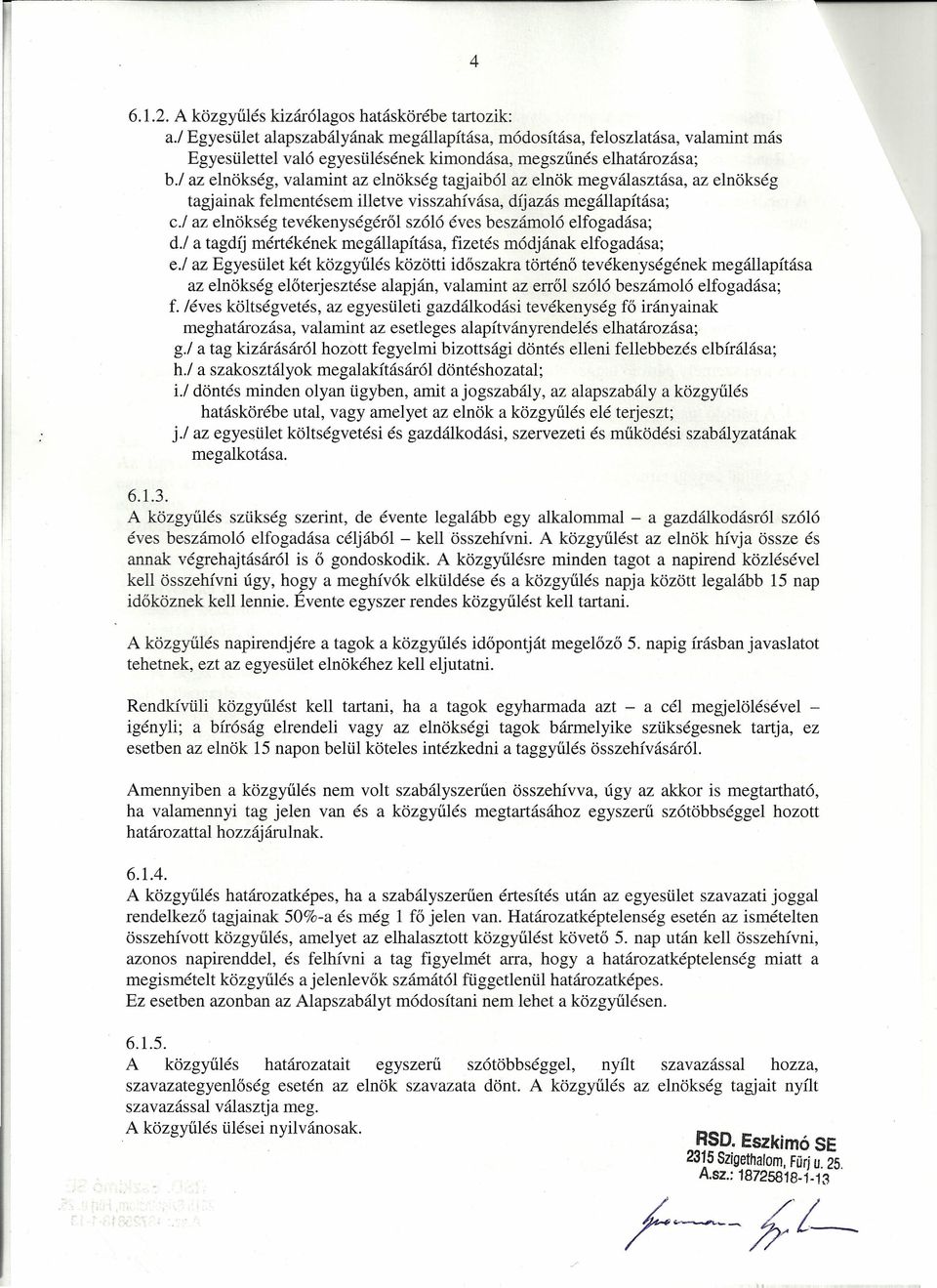 / az elnökség, valamint az elnökség tagjaiból az elnök megválasztása, az elnökség tagjainak felmentésem illetve visszahívása, díjazás megállapítása; c.