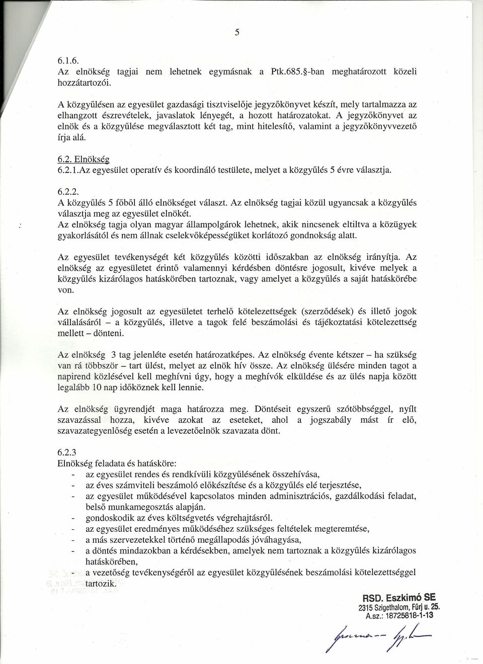 A jegyzőkönyvet az elnök és a közgyűlése megválasztott két tag, mint hitelesítő, valamint a jegyzőkönyvvezető írja alá. 6.2. Elnökség 6.2.1.