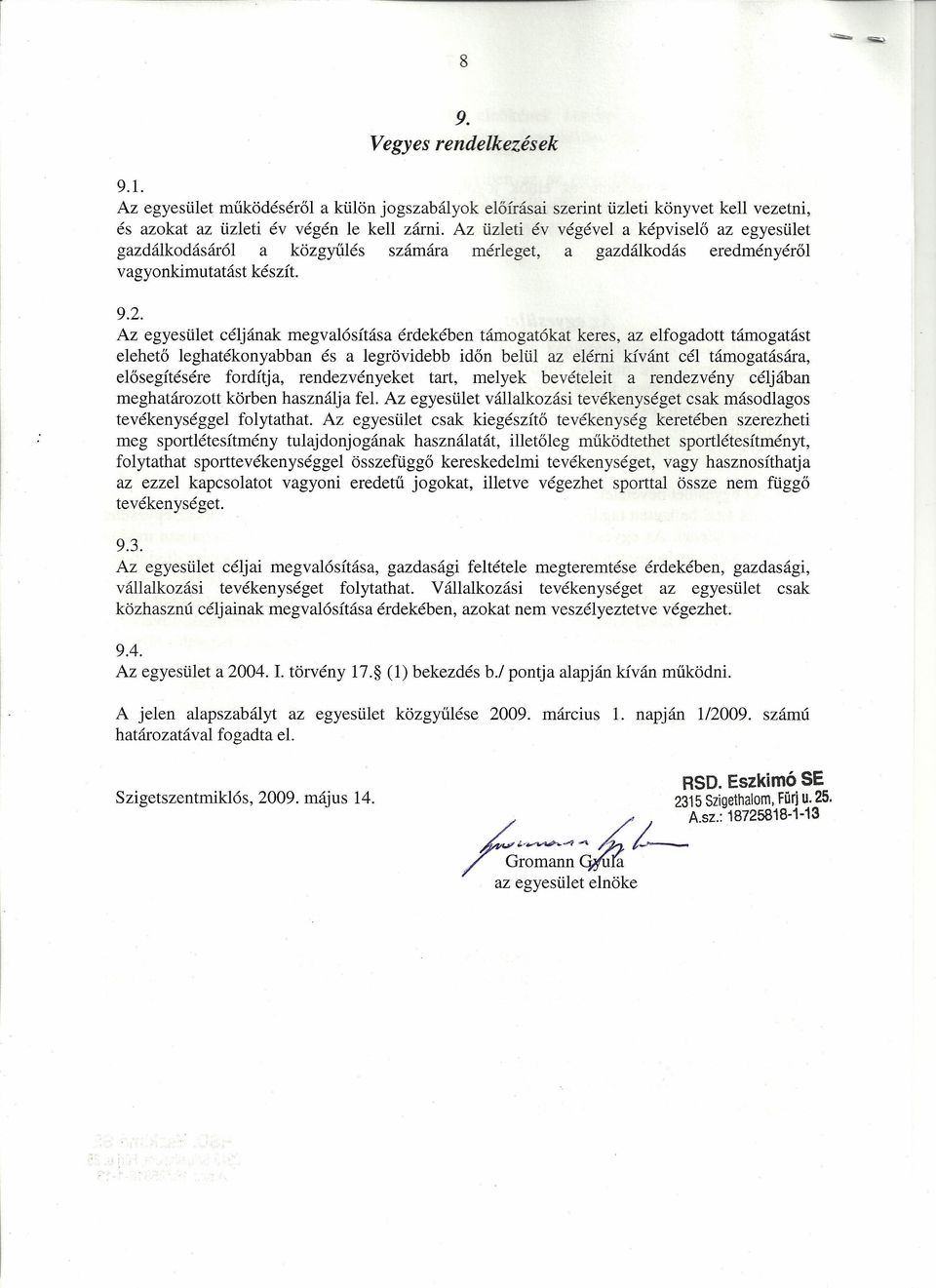 Az egyesület céljának megvalósítása érdekében támogatókat keres, az elfogadott támogatást elehető leghatékonyabban és a legrövidebb időn belül az elérni kívánt cél támogatására, elősegítésére