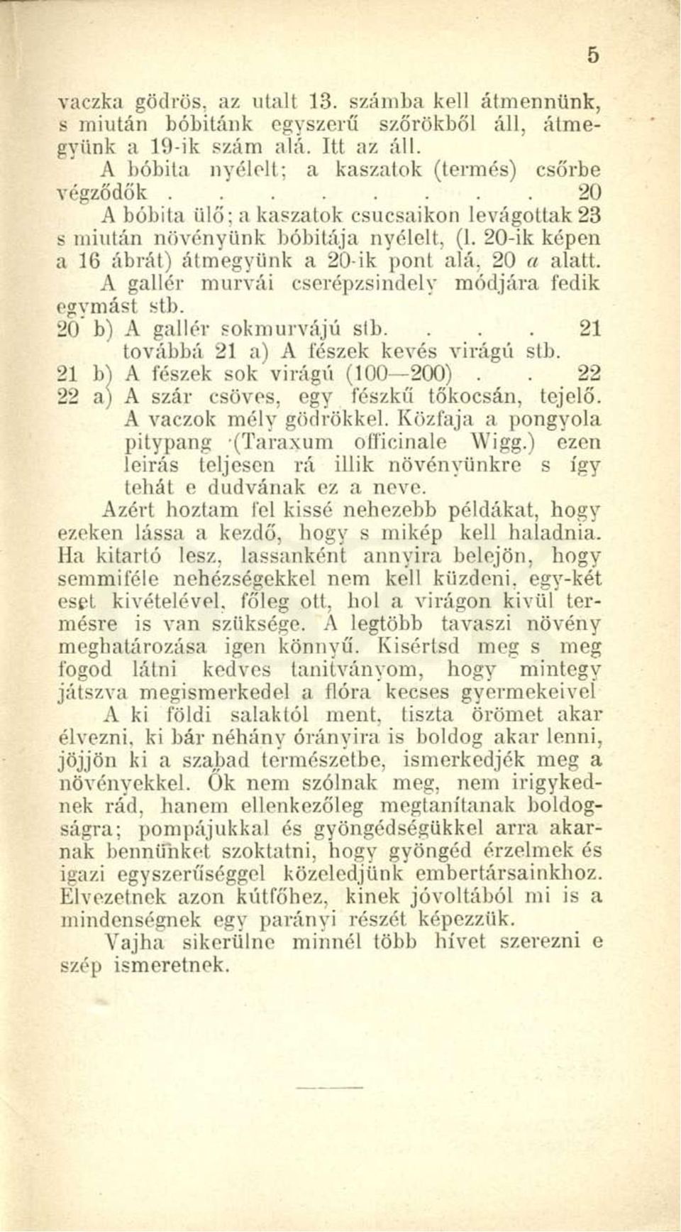 20-ik képen a 16 ábrát) átmegyünk a 20-ik pont alá, 20 a alatt. A gallér murvái cserépzsindely módjára fedik egymást stb. 20 b) A gallér sokmurvájú slb.... 21 továbbá 21 a) A fészek kevés virágú stb.