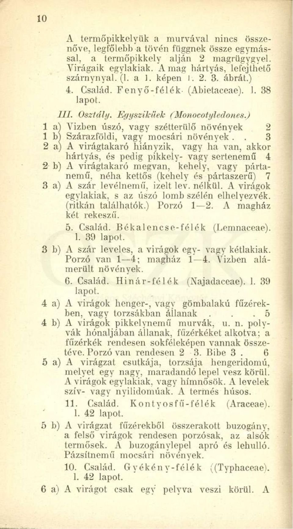 ) 1 a) Vizben úszó, vagy szétterülő növények 2 1 b) Szárazföldi, vagy mocsári növények.