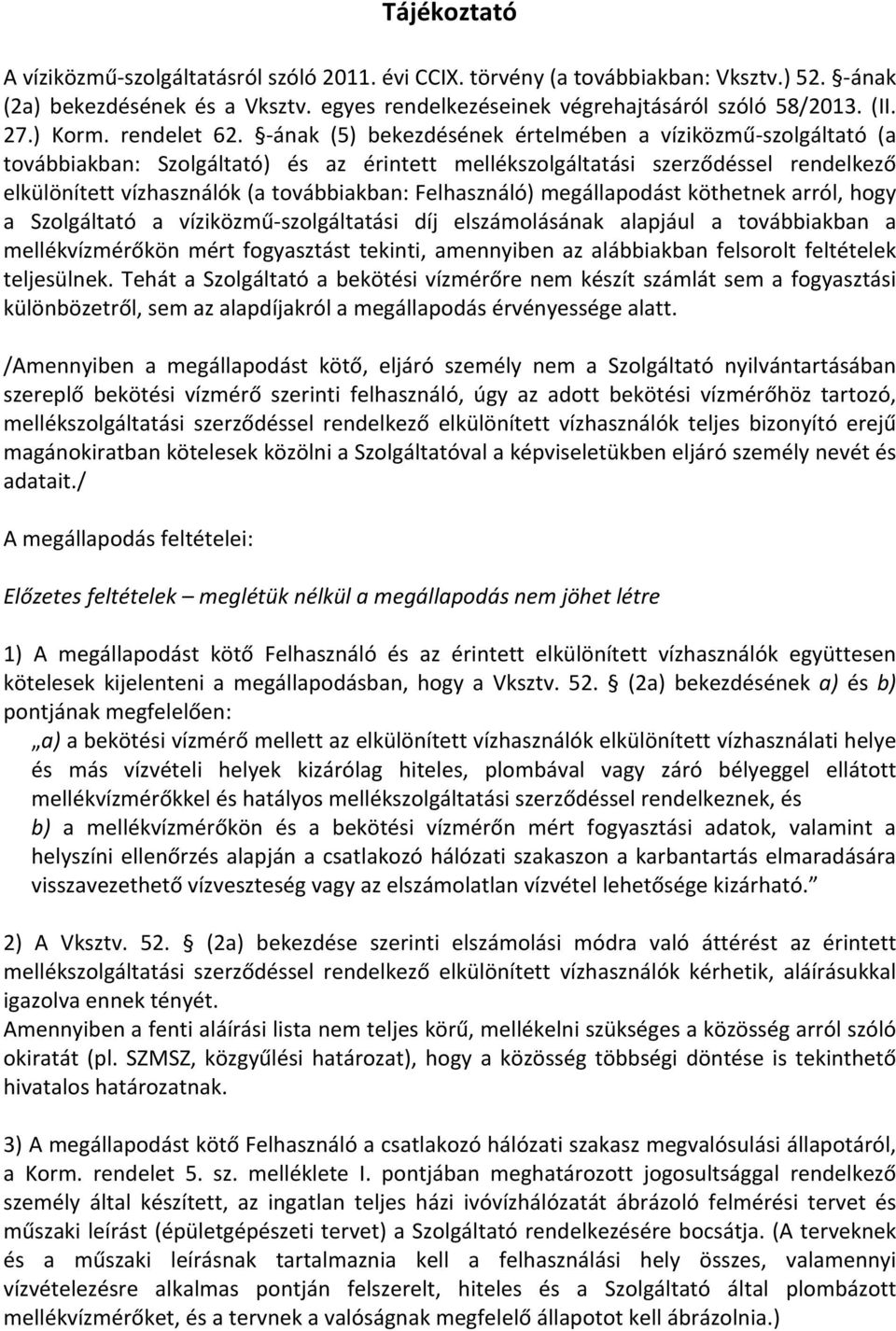 ának (5) bekezdésének értelmében a víziközműszolgáltató (a továbbiakban: Szolgáltató) és az érintett mellékszolgáltatási szerződéssel rendelkező elkülönített vízhasználók (a továbbiakban: