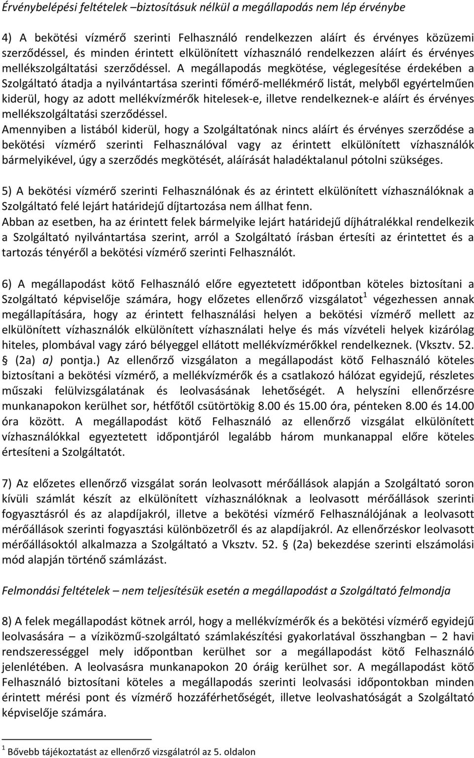 A megállapodás megkötése, véglegesítése érdekében a Szolgáltató átadja a nyilvántartása szerinti főmérőmellékmérő listát, melyből egyértelműen kiderül, hogy az adott mellékvízmérők hiteleseke,