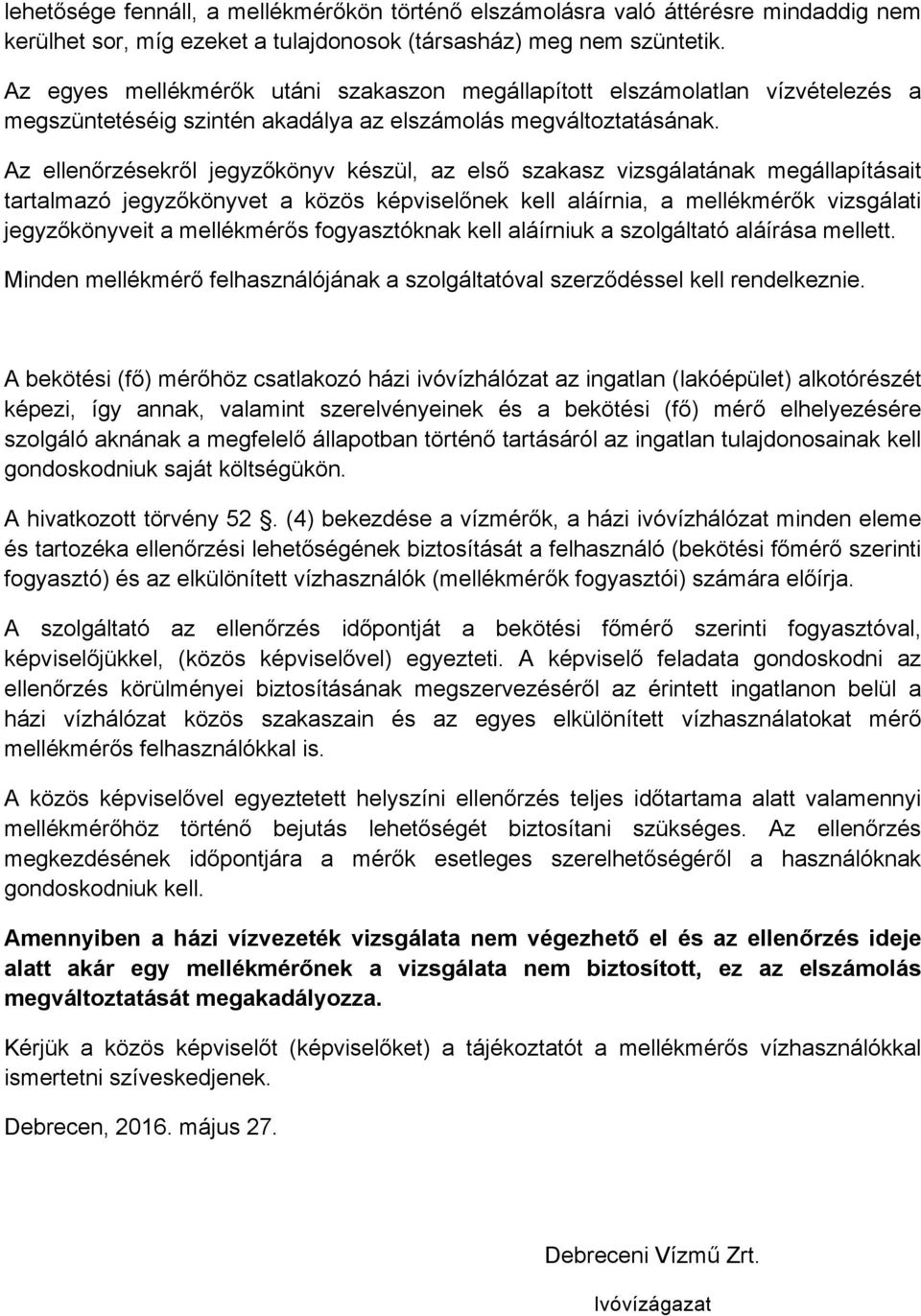Az ellenőrzésekről jegyzőkönyv készül, az első szakasz vizsgálatának megállapításait tartalmazó jegyzőkönyvet a közös képviselőnek kell aláírnia, a mellékmérők vizsgálati jegyzőkönyveit a mellékmérős