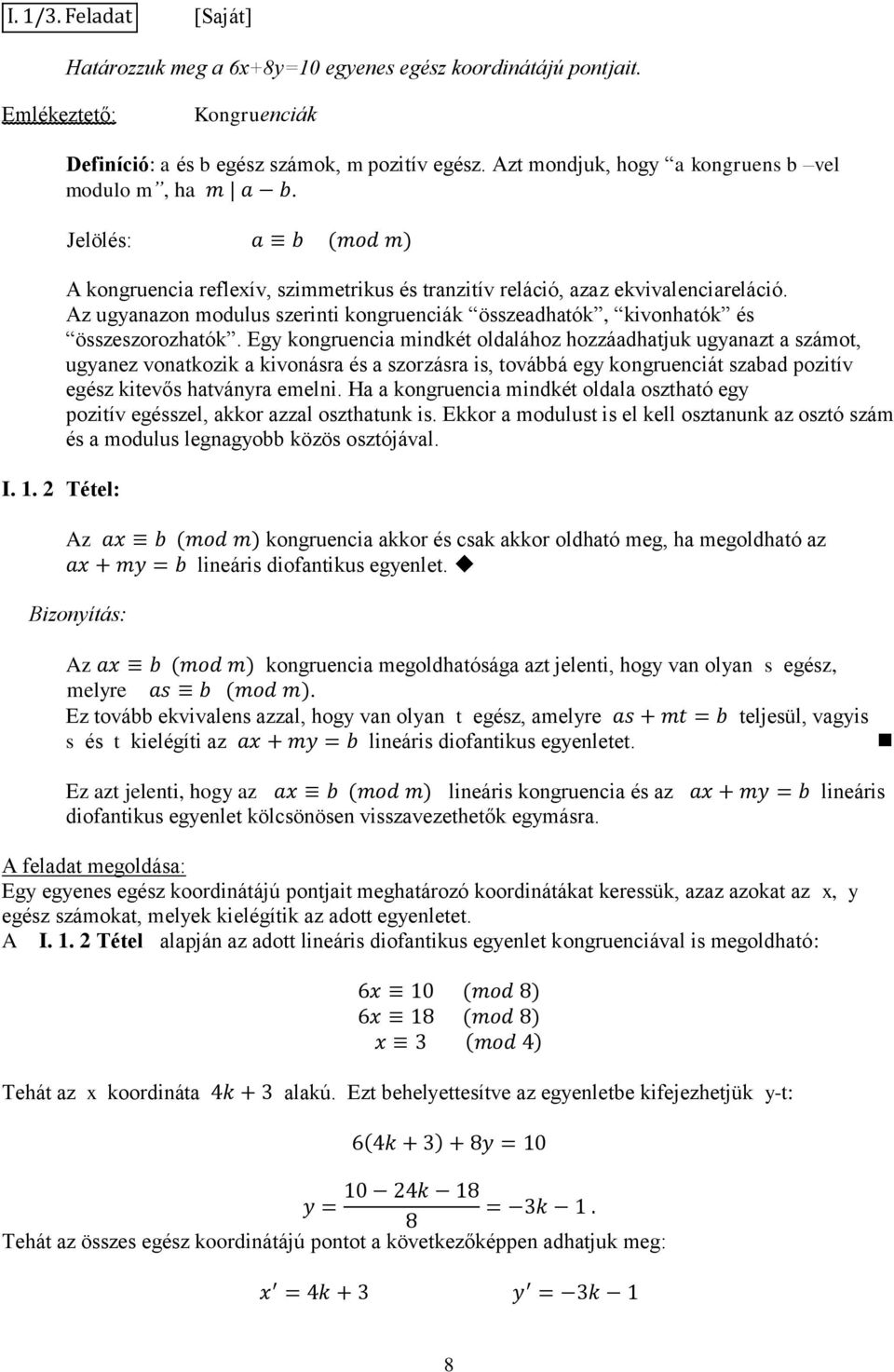 Egy kongruencia mindkét oldalához hozzáadhatjuk ugyanazt a számot, ugyanez vonatkozik a kivonásra és a szorzásra is, továbbá egy kongruenciát szabad pozitív egész kitevős hatványra emelni.