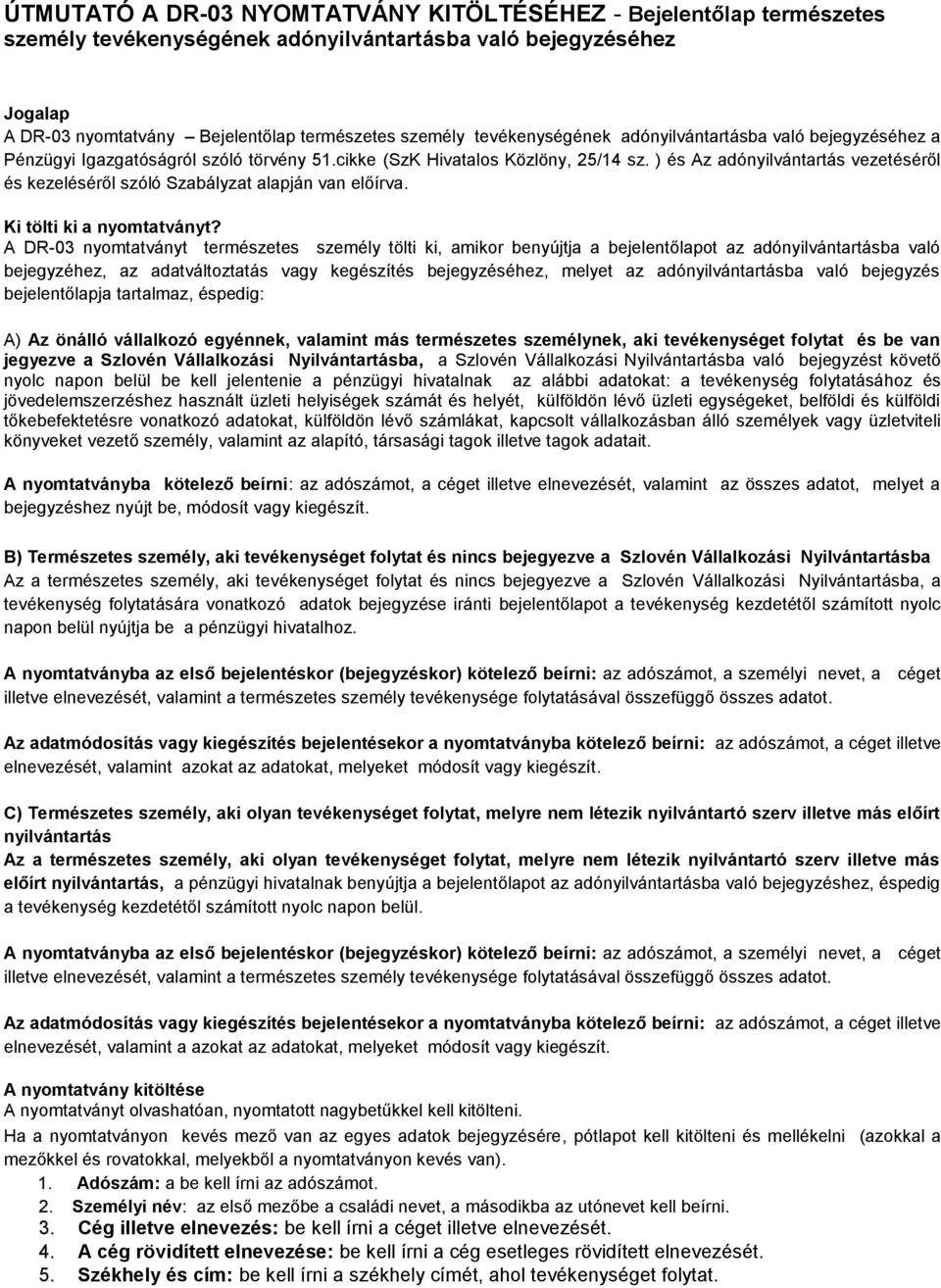 ) és Az adónyilvántartás vezetéséről és kezeléséről szóló Szabályzat alapján van előírva. Ki tölti ki a nyomtatványt?