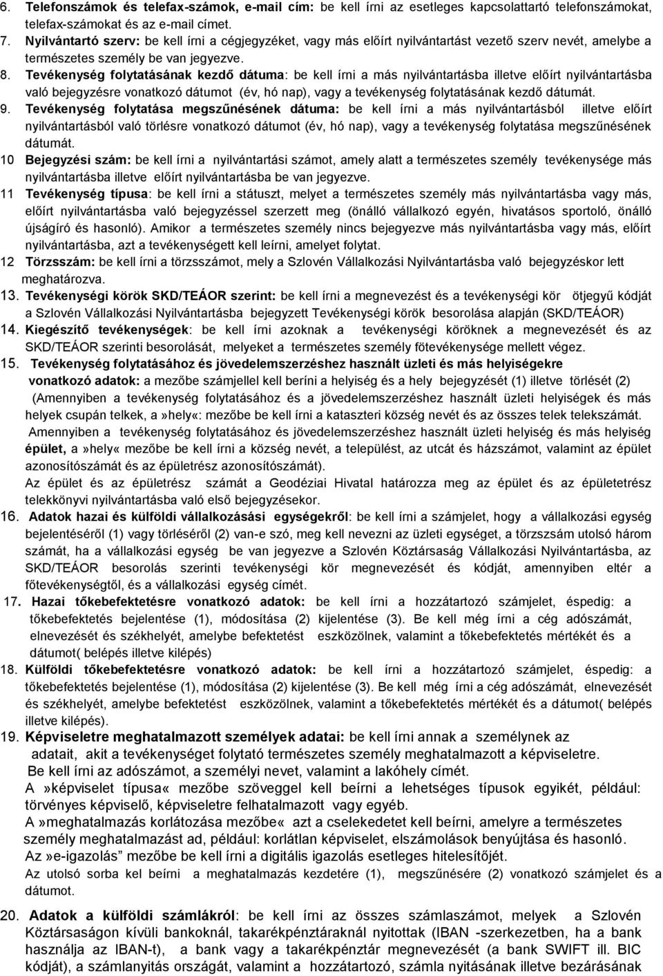 Tevékenység folytatásának kezdő dátuma: be kell írni a más nyilvántartásba illetve előírt nyilvántartásba való bejegyzésre vonatkozó dátumot (év, hó nap), vagy a tevékenység folytatásának kezdő