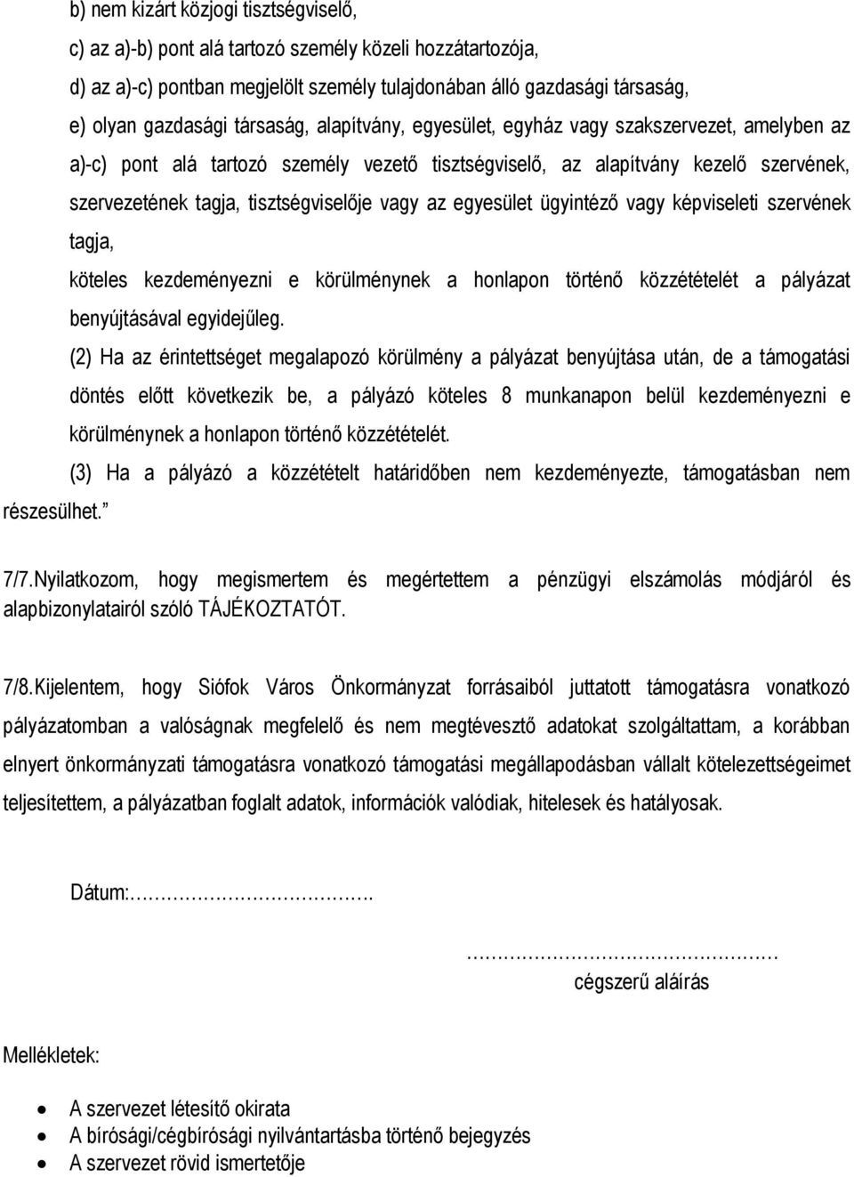 vagy az egyesület ügyintéző vagy képviseleti szervének tagja, köteles kezdeményezni e körülménynek a honlapon történő közzétételét a pályázat benyújtásával egyidejűleg.