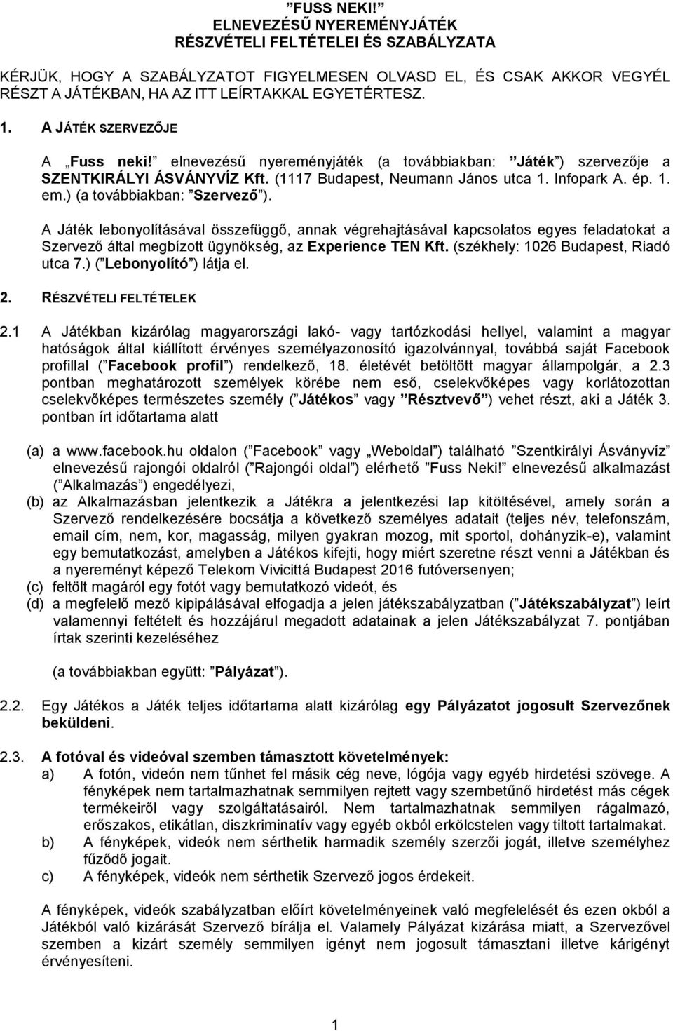 ) (a továbbiakban: Szervező ). A Játék lebonyolításával összefüggő, annak végrehajtásával kapcsolatos egyes feladatokat a Szervező által megbízott ügynökség, az Experience TEN Kft.