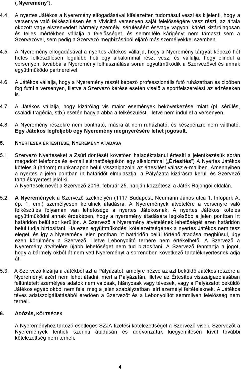 okozott vagy elszenvedett bármely személyi sérüléséért és/vagy vagyoni kárért kizárólagosan és teljes mértékben vállalja a felelősséget, és semmiféle kárigényt nem támaszt sem a Szervezővel, sem