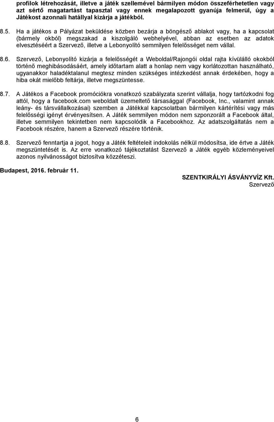 Ha a játékos a Pályázat beküldése közben bezárja a böngésző ablakot vagy, ha a kapcsolat (bármely okból) megszakad a kiszolgáló webhelyével, abban az esetben az adatok elvesztéséért a Szervező,