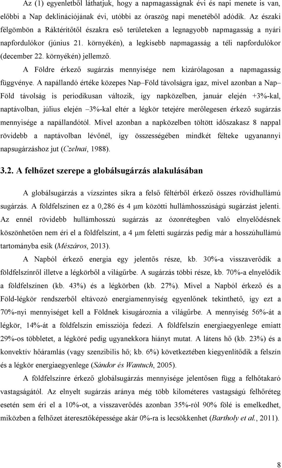 környékén) jellemző. A Földre érkező sugárzás mennyisége nem kizárólagosan a napmagasság függvénye.