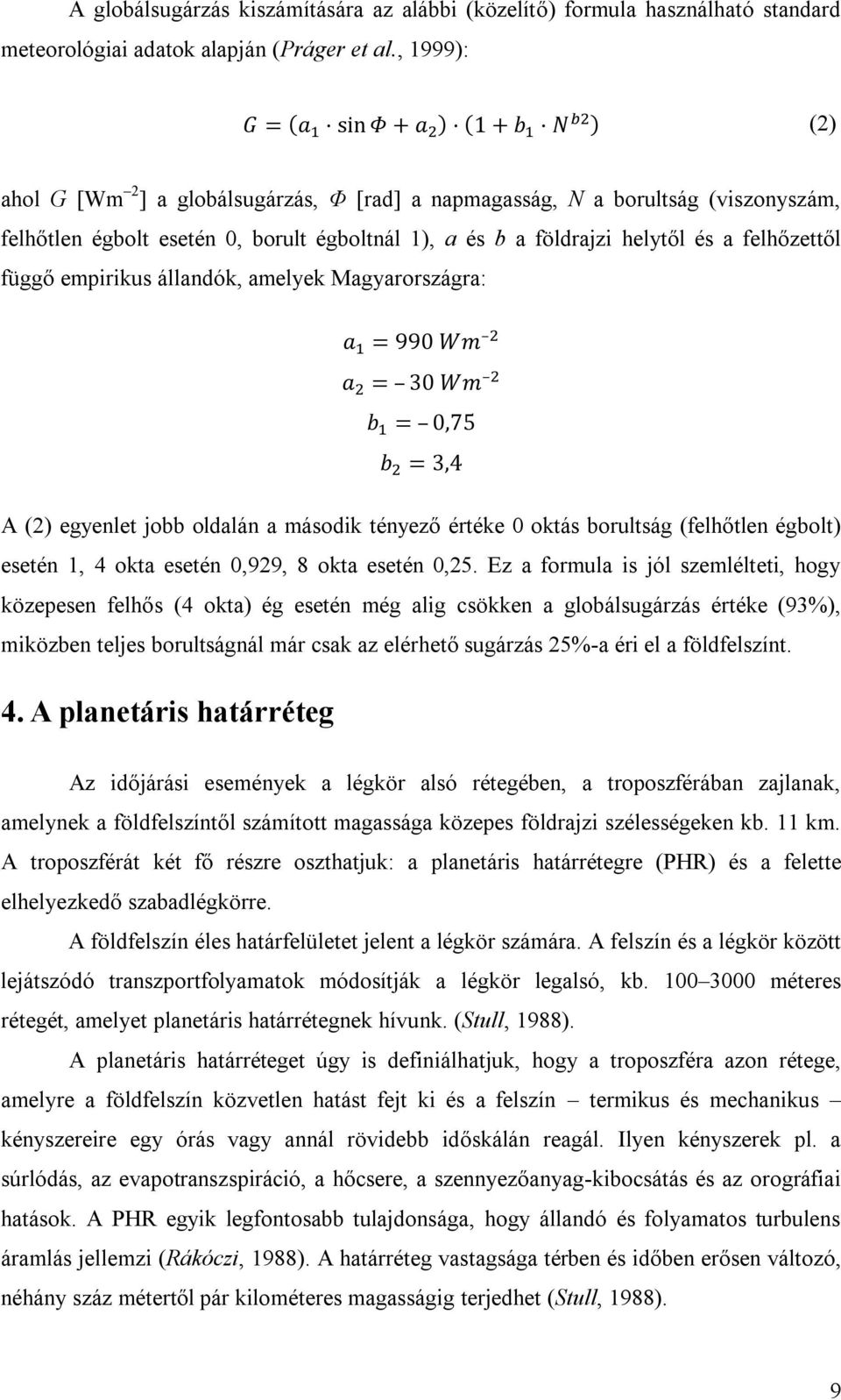 felhőzettől függő empirikus állandók, amelyek Magyarországra: = 990 = 30 = 0,75 = 3,4 A (2) egyenlet jobb oldalán a második tényező értéke 0 oktás borultság (felhőtlen égbolt) esetén 1, 4 okta esetén