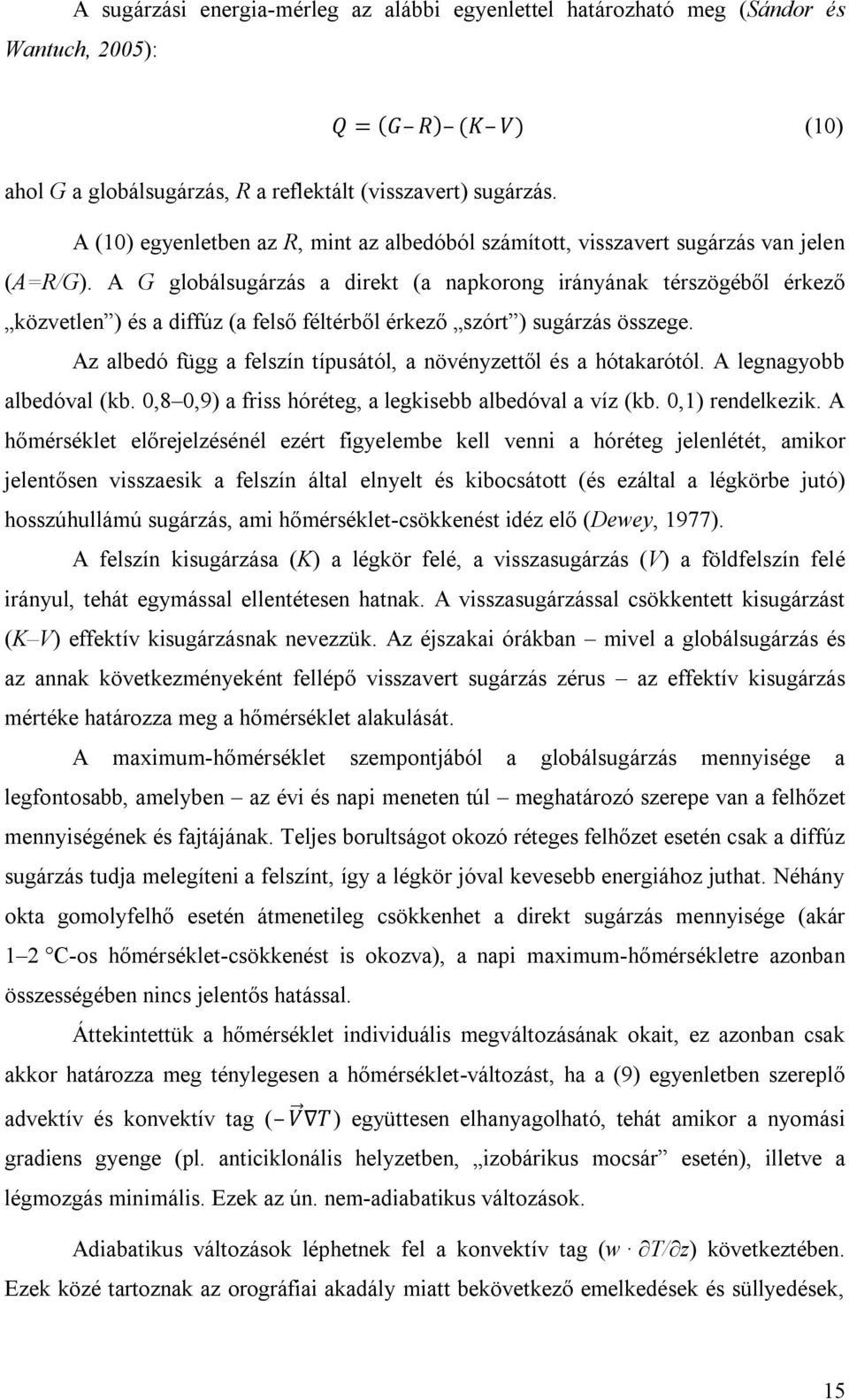 A G globálsugárzás a direkt (a napkorong irányának térszögéből érkező közvetlen ) és a diffúz (a felső féltérből érkező szórt ) sugárzás összege.