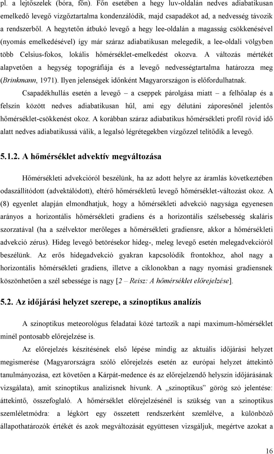 hőmérséklet-emelkedést okozva. A változás mértékét alapvetően a hegység topográfiája és a levegő nedvességtartalma határozza meg (Brinkmann, 1971).