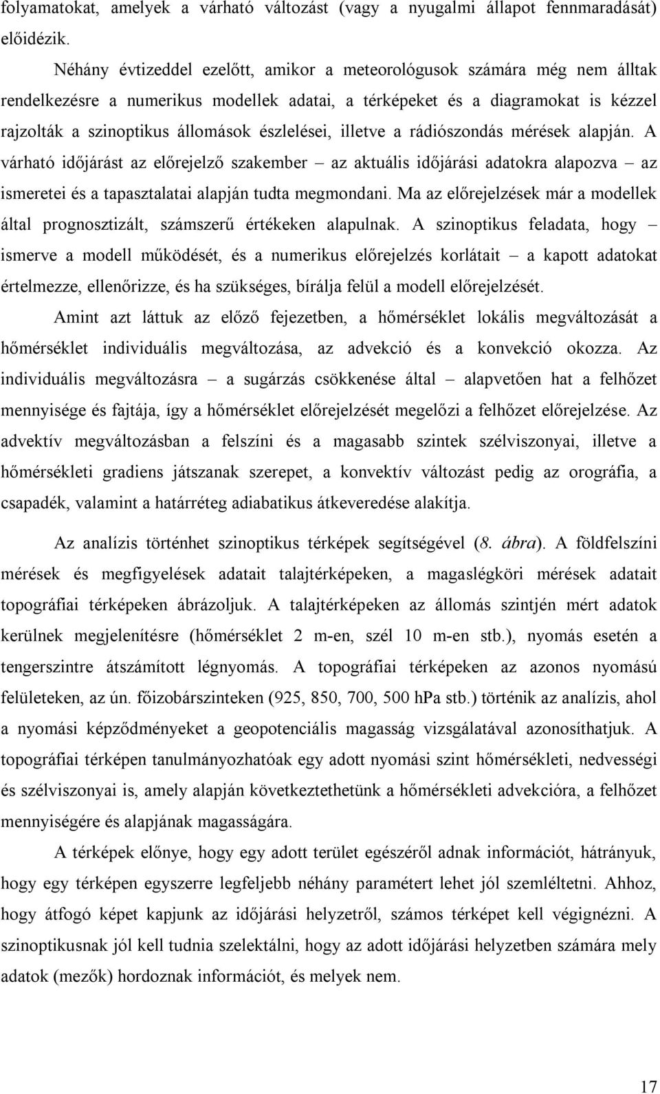 észlelései, illetve a rádiószondás mérések alapján. A várható időjárást az előrejelző szakember az aktuális időjárási adatokra alapozva az ismeretei és a tapasztalatai alapján tudta megmondani.