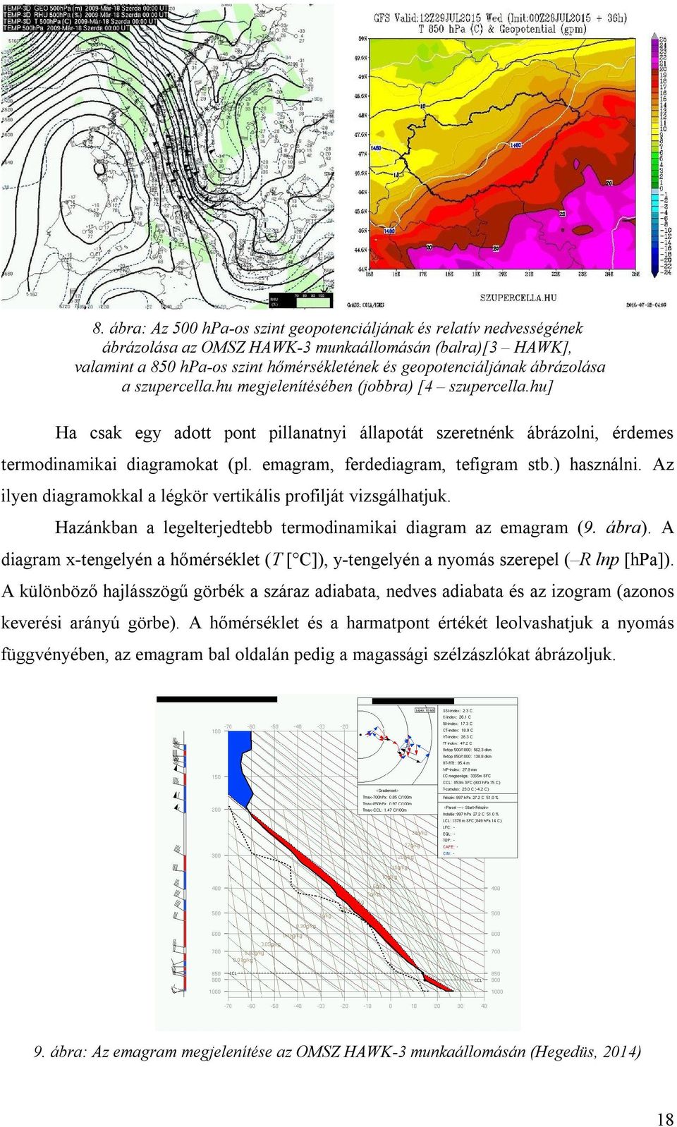 emagram, ferdediagram, tefigram stb.) használni. Az ilyen diagramokkal a légkör vertikális profilját vizsgálhatjuk. Hazánkban a legelterjedtebb termodinamikai diagram az emagram (9. ábra).
