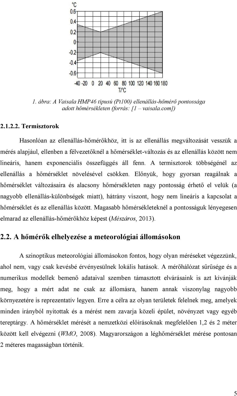 lineáris, hanem exponenciális összefüggés áll fenn. A termisztorok többségénél az ellenállás a hőmérséklet növelésével csökken.