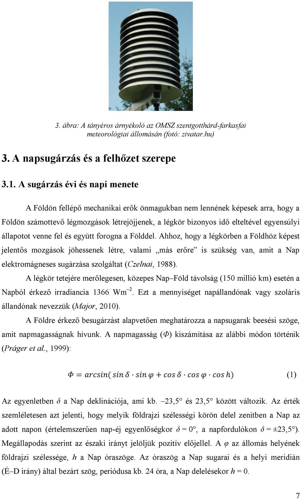 állapotot venne fel és együtt forogna a Földdel.