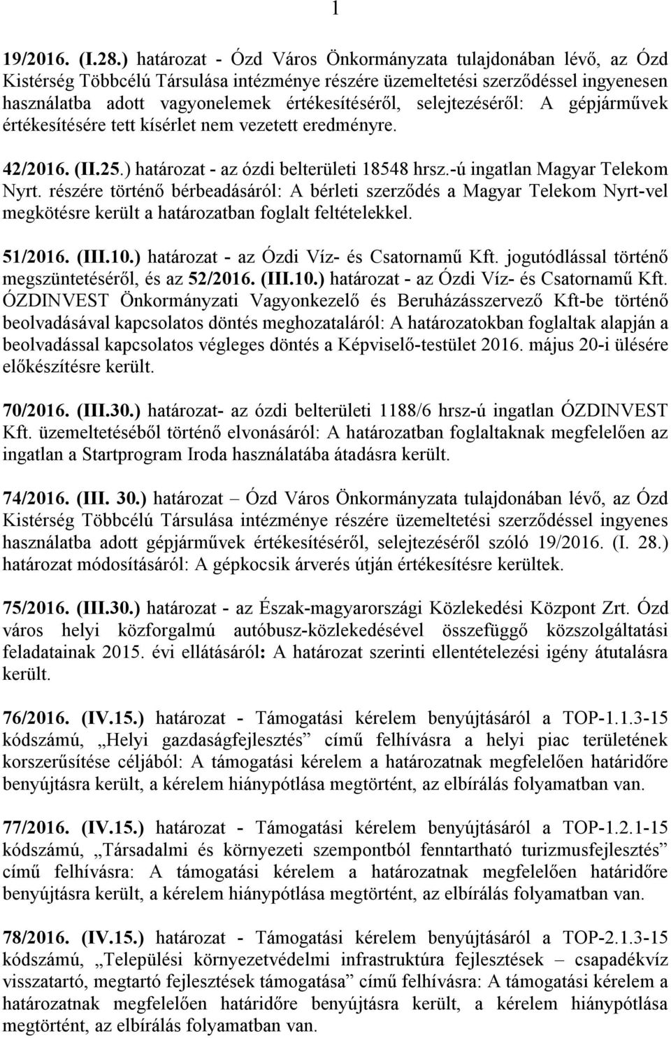 selejtezéséről: A gépjárművek értékesítésére tett kísérlet nem vezetett eredményre. 42/2016. (II.25.) határozat - az ózdi belterületi 18548 hrsz.-ú ingatlan Magyar Telekom Nyrt.