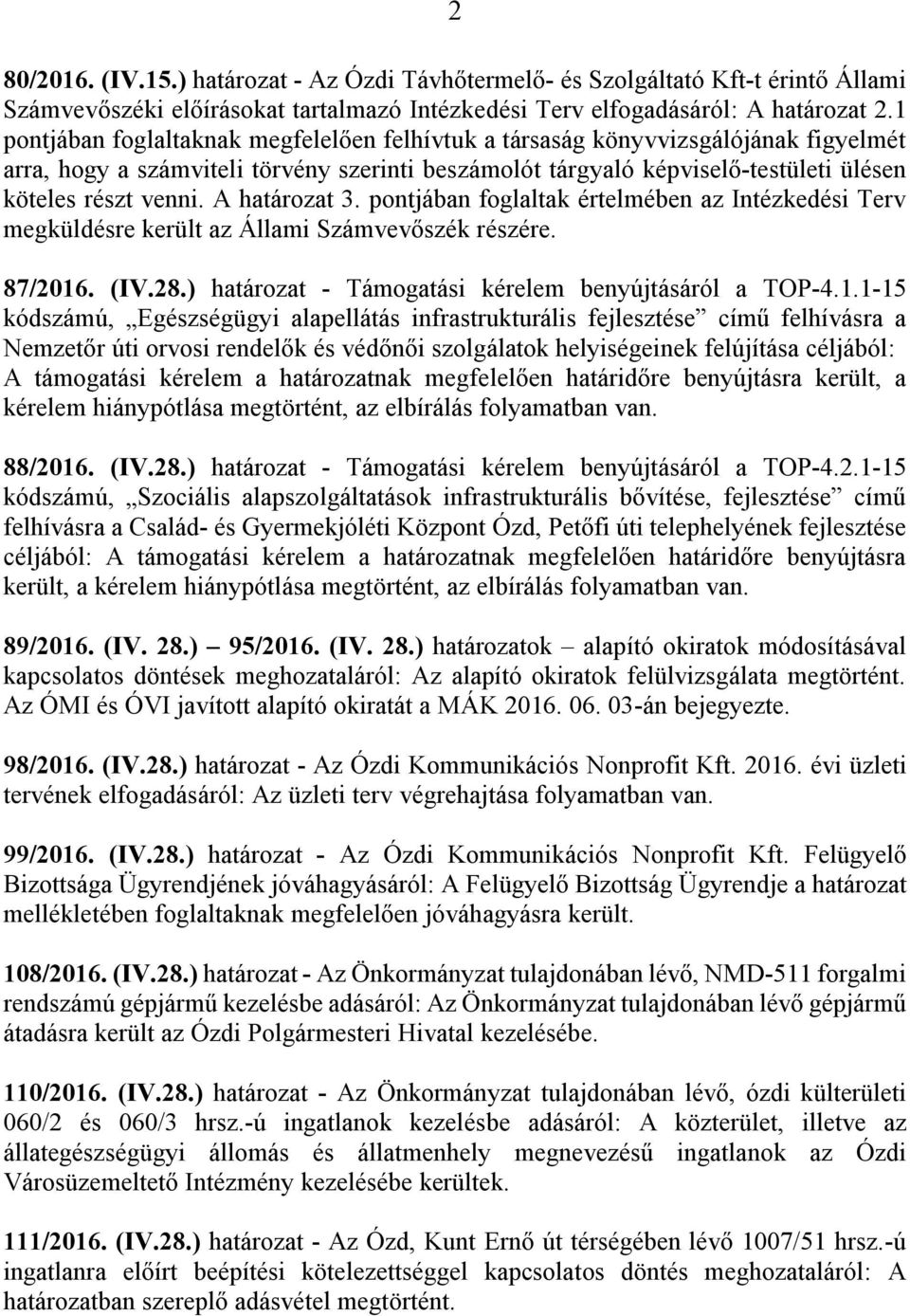 A határozat 3. pontjában foglaltak értelmében az Intézkedési Terv megküldésre került az Állami Számvevőszék részére. 87/2016