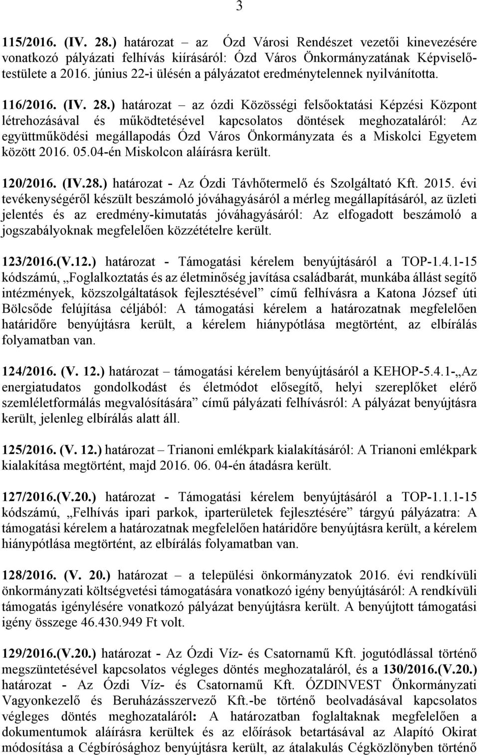 ) határozat az ózdi Közösségi felsőoktatási Képzési Központ létrehozásával és működtetésével kapcsolatos döntések meghozataláról: Az együttműködési megállapodás Ózd Város Önkormányzata és a Miskolci